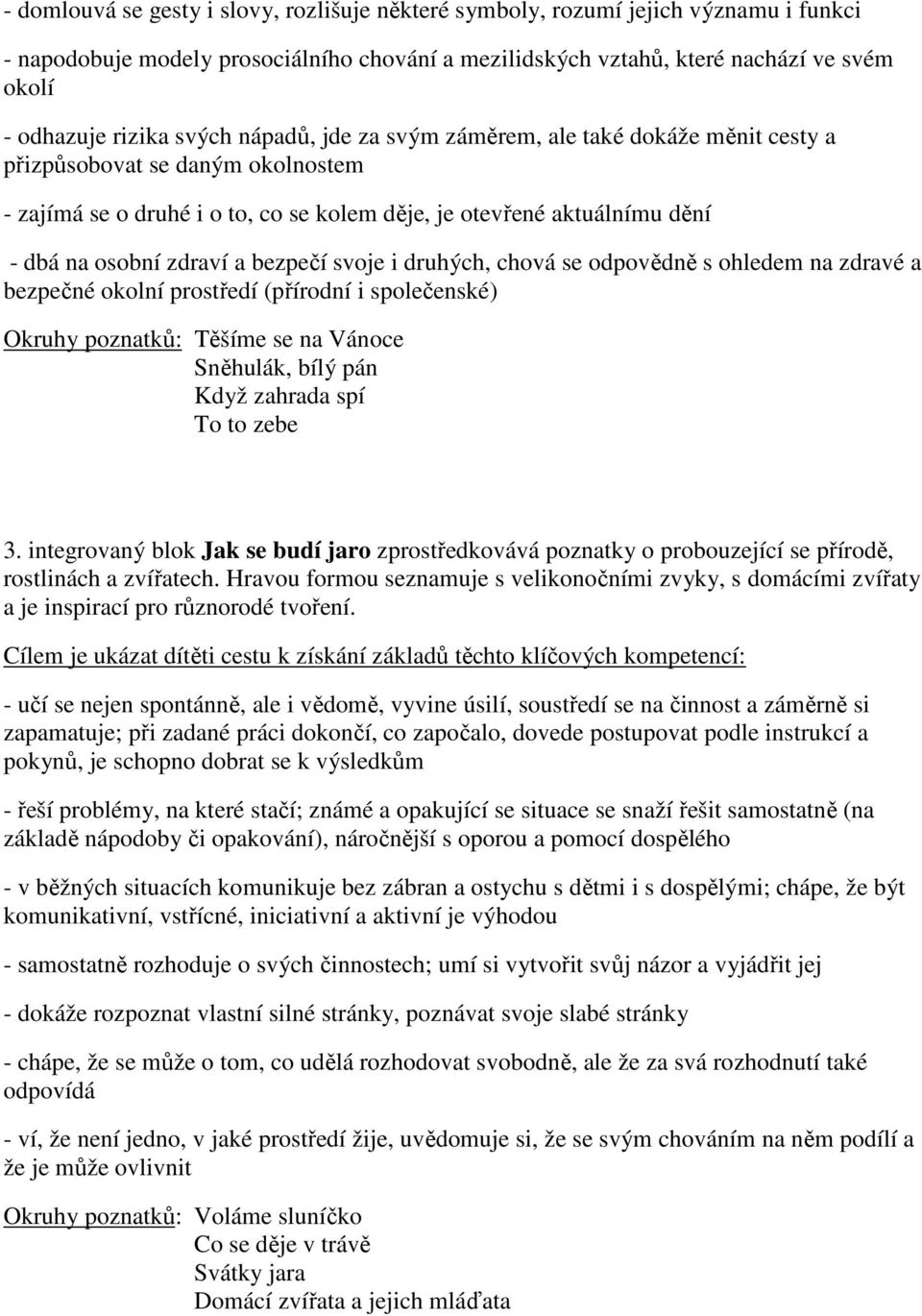 bezpečí svoje i druhých, chová se odpovědně s ohledem na zdravé a bezpečné okolní prostředí (přírodní i společenské) Okruhy poznatků: Těšíme se na Vánoce Sněhulák, bílý pán Když zahrada spí To to