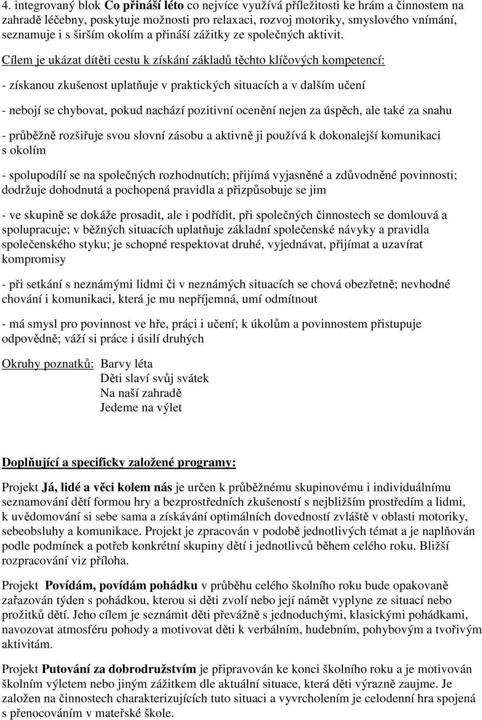 Cílem je ukázat dítěti cestu k získání základů těchto klíčových kompetencí: - získanou zkušenost uplatňuje v praktických situacích a v dalším učení - nebojí se chybovat, pokud nachází pozitivní