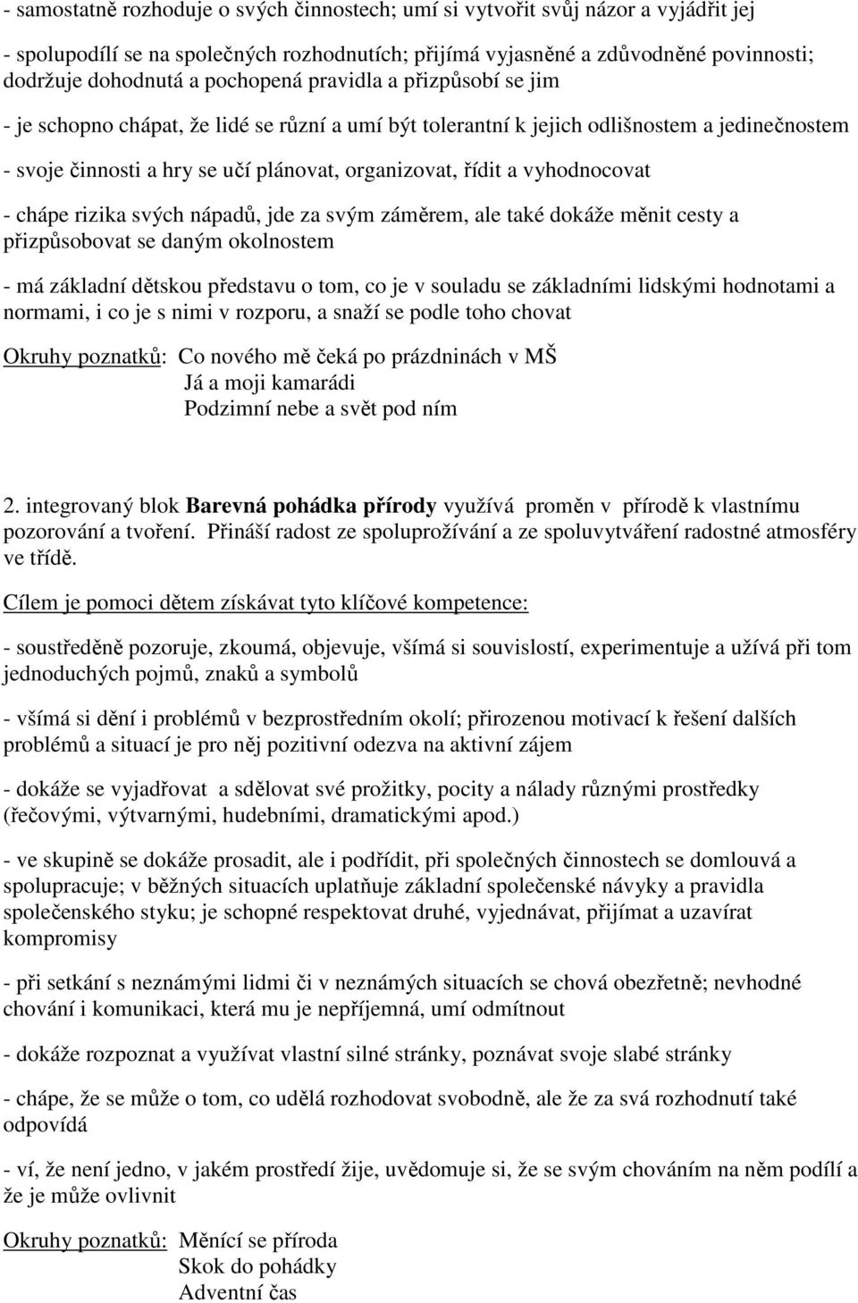 vyhodnocovat - chápe rizika svých nápadů, jde za svým záměrem, ale také dokáže měnit cesty a přizpůsobovat se daným okolnostem - má základní dětskou představu o tom, co je v souladu se základními