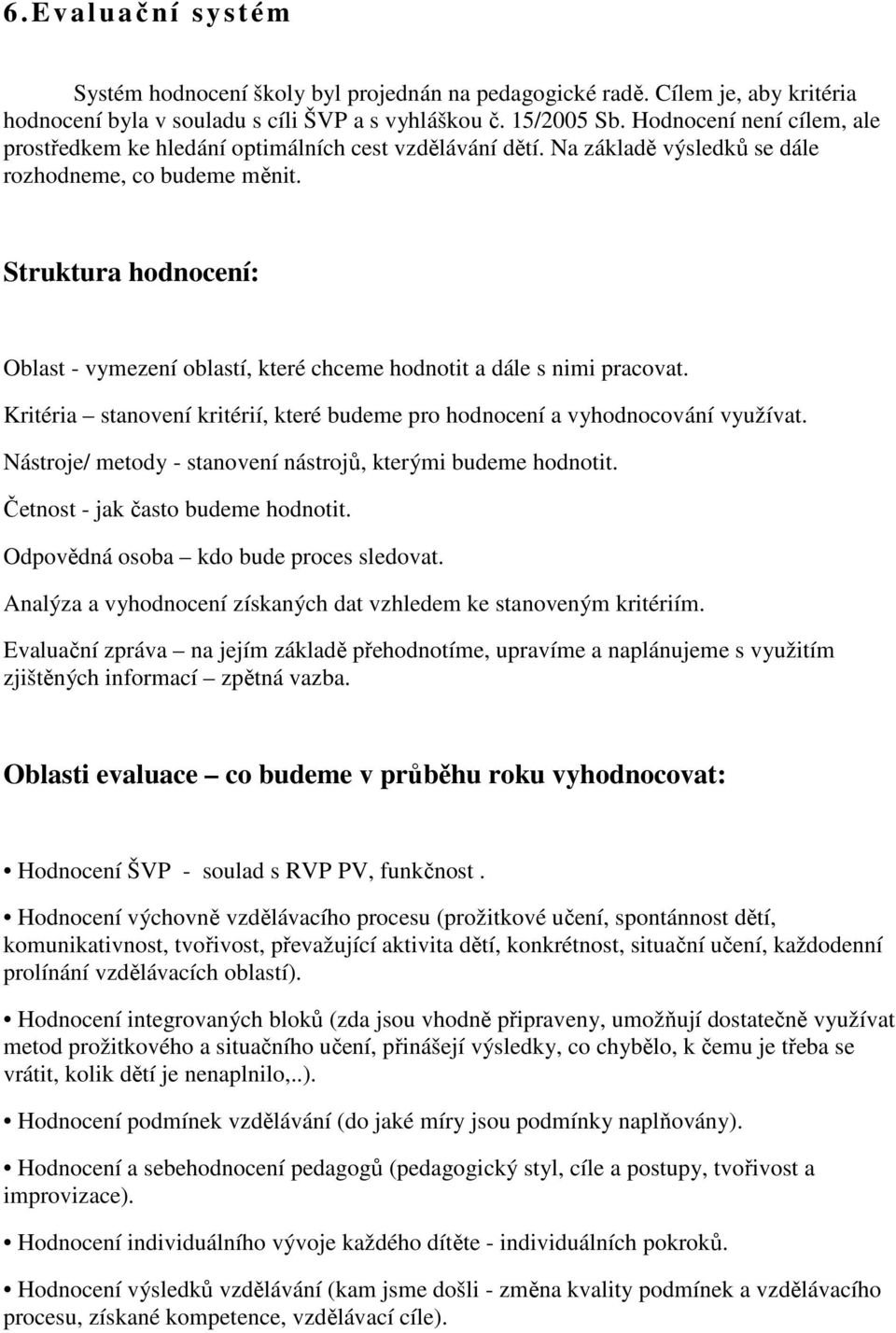 Struktura hodnocení: Oblast - vymezení oblastí, které chceme hodnotit a dále s nimi pracovat. Kritéria stanovení kritérií, které budeme pro hodnocení a vyhodnocování využívat.