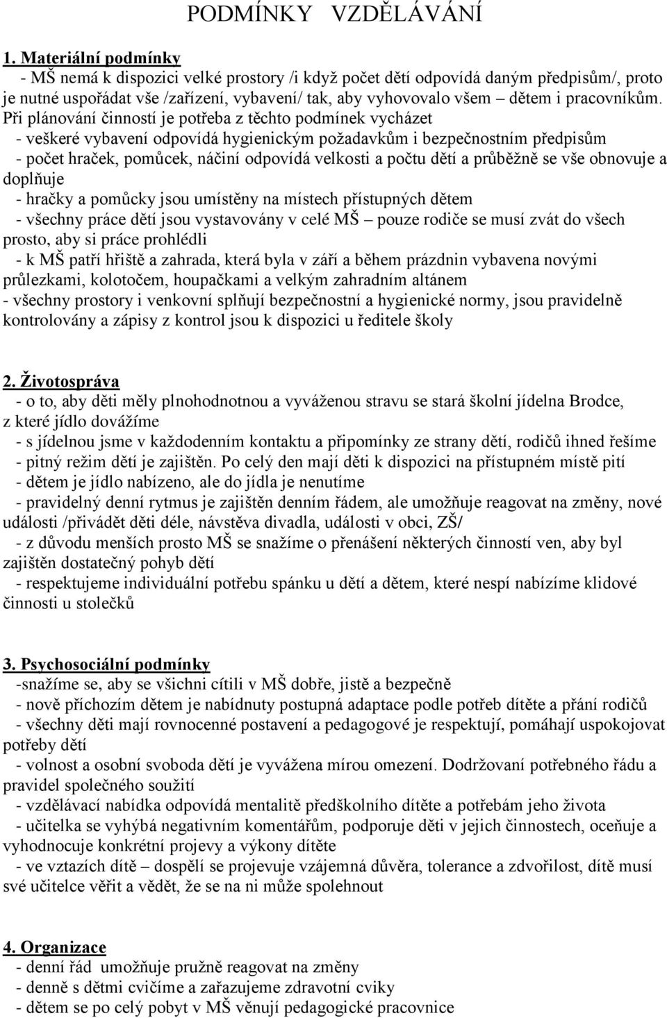 Při plánování činností je potřeba z těchto podmínek vycházet - veškeré vybavení odpovídá hygienickým požadavkům i bezpečnostním předpisům - počet hraček, pomůcek, náčiní odpovídá velkosti a počtu