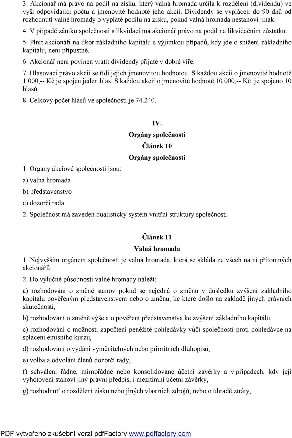 V případě zániku společnosti s likvidací má akcionář právo na podíl na likvidačním zůstatku. 5.