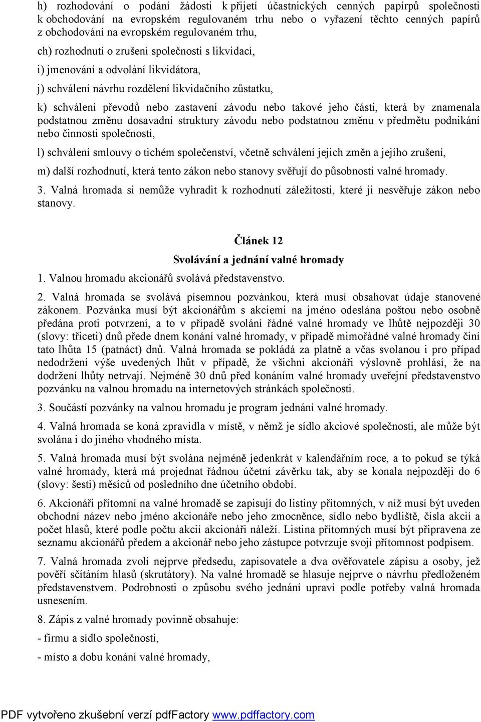 závodu nebo takové jeho části, která by znamenala podstatnou změnu dosavadní struktury závodu nebo podstatnou změnu v předmětu podnikání nebo činnosti společnosti, l) schválení smlouvy o tichém