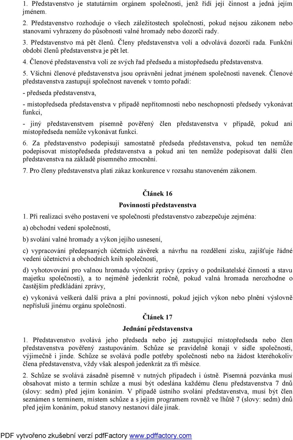 Členy představenstva volí a odvolává dozorčí rada. Funkční období členů představenstva je pět let. 4. Členové představenstva volí ze svých řad předsedu a místopředsedu představenstva. 5.