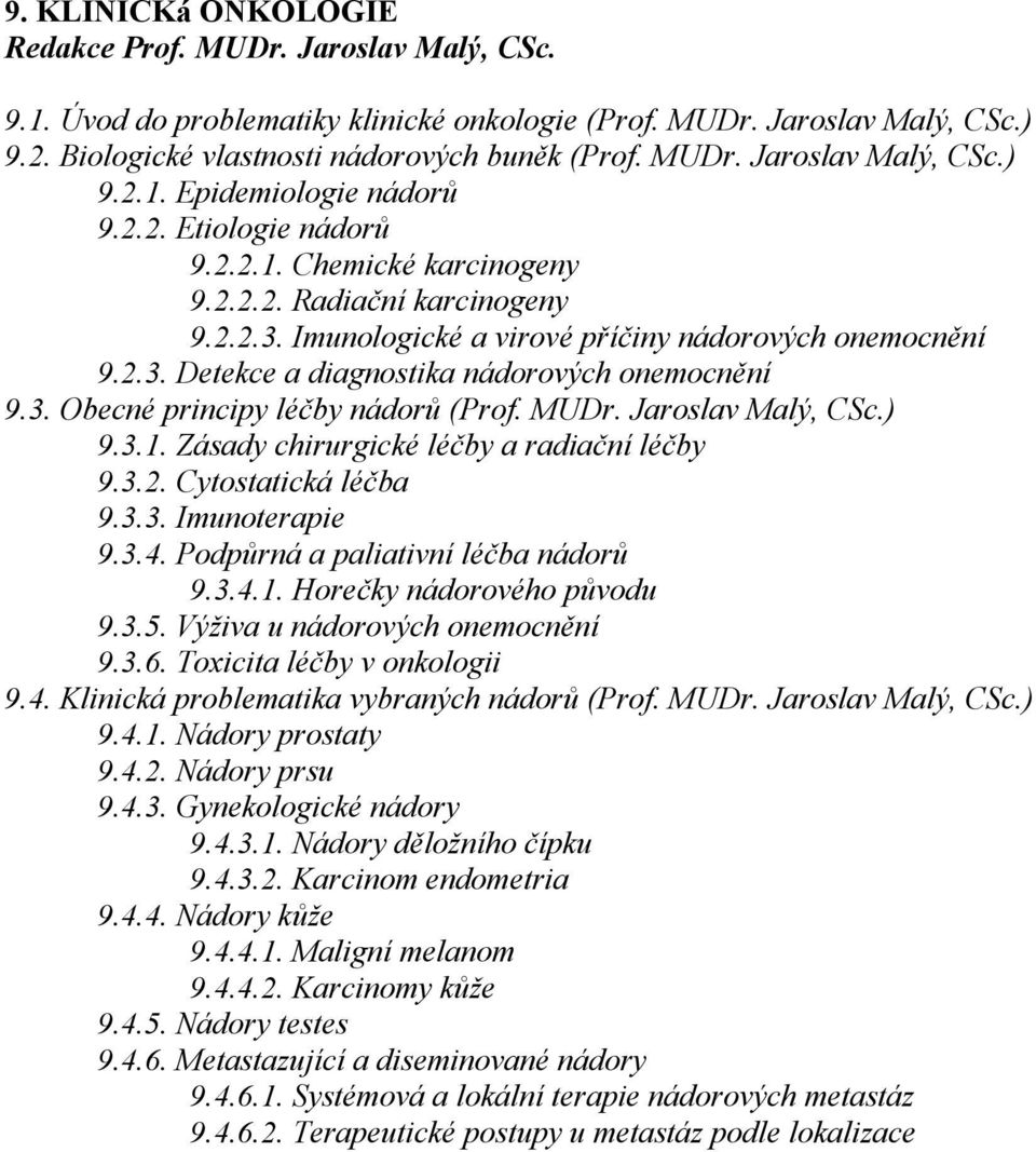 Jaroslav Malý, CSc.) 9.3.1. Zásady chirurgické a 9.3.2. Cytostatická 9.3.3. Imunoterapie 9.3.4. a paliativní 9.3.4.1. nádorového 9.3.5. Výživa u nádorových 9.3.6. Toxicita v onkologii 9.4. Klinická problematika vybraných (Prof.