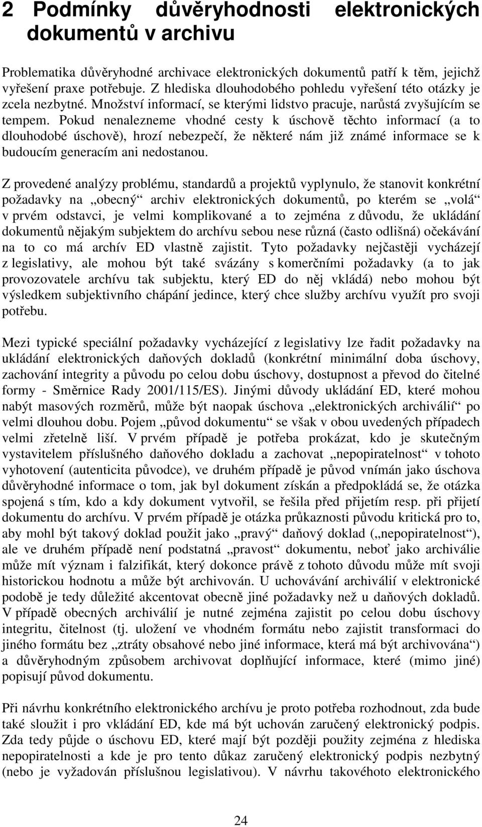 Pokud nenalezneme vhodné cesty k úschově těchto informací (a to dlouhodobé úschově), hrozí nebezpečí, že některé nám již známé informace se k budoucím generacím ani nedostanou.
