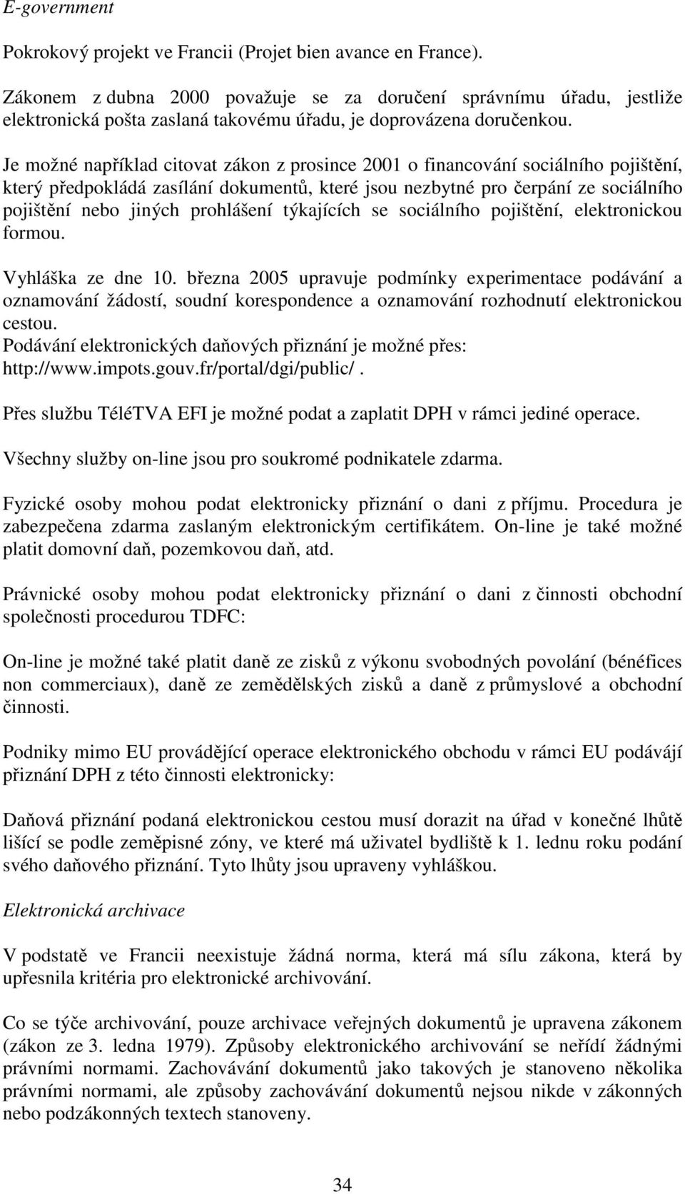 Je možné například citovat zákon z prosince 2001 o financování sociálního pojištění, který předpokládá zasílání dokumentů, které jsou nezbytné pro čerpání ze sociálního pojištění nebo jiných