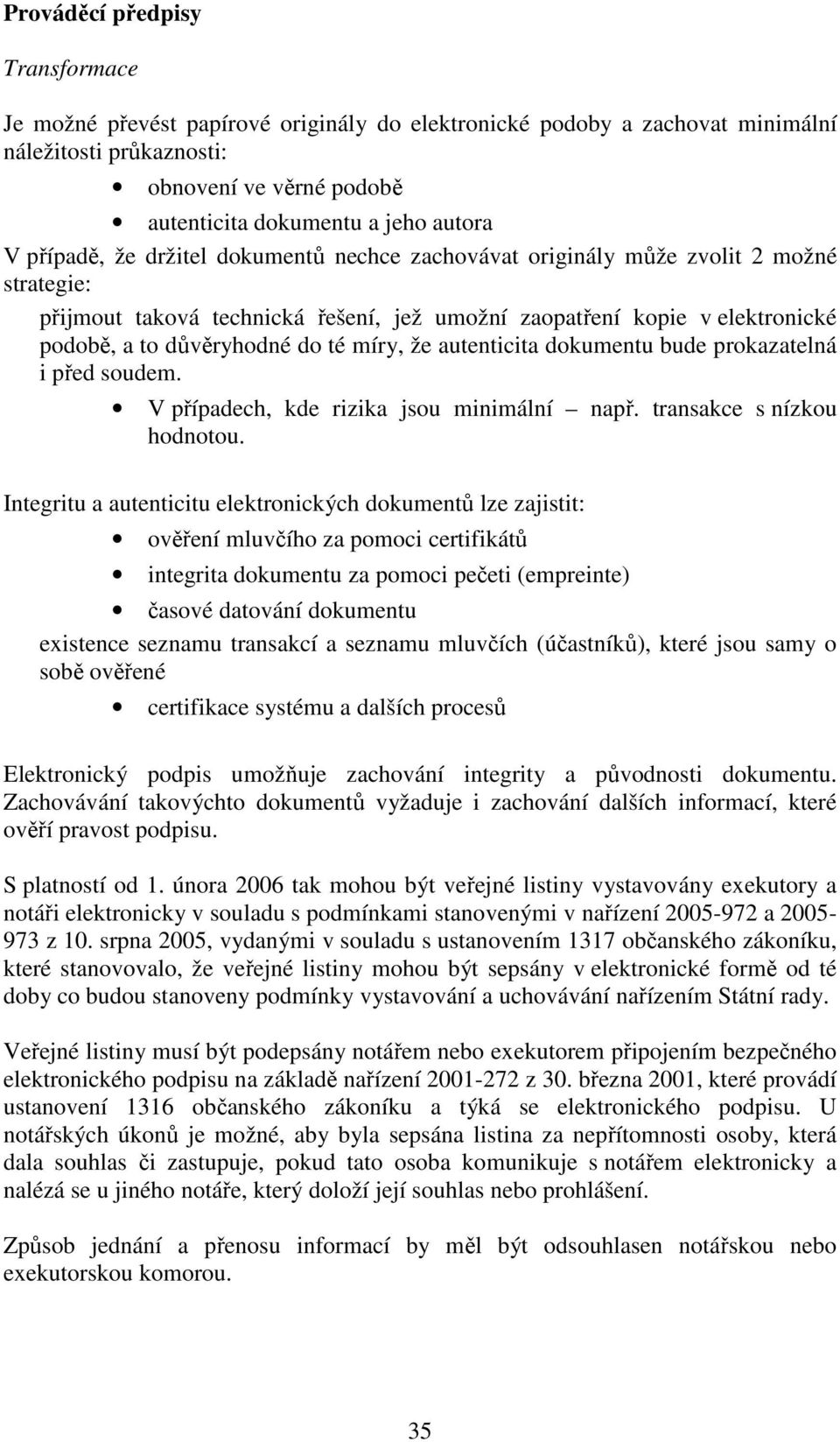 míry, že autenticita dokumentu bude prokazatelná i před soudem. V případech, kde rizika jsou minimální např. transakce s nízkou hodnotou.