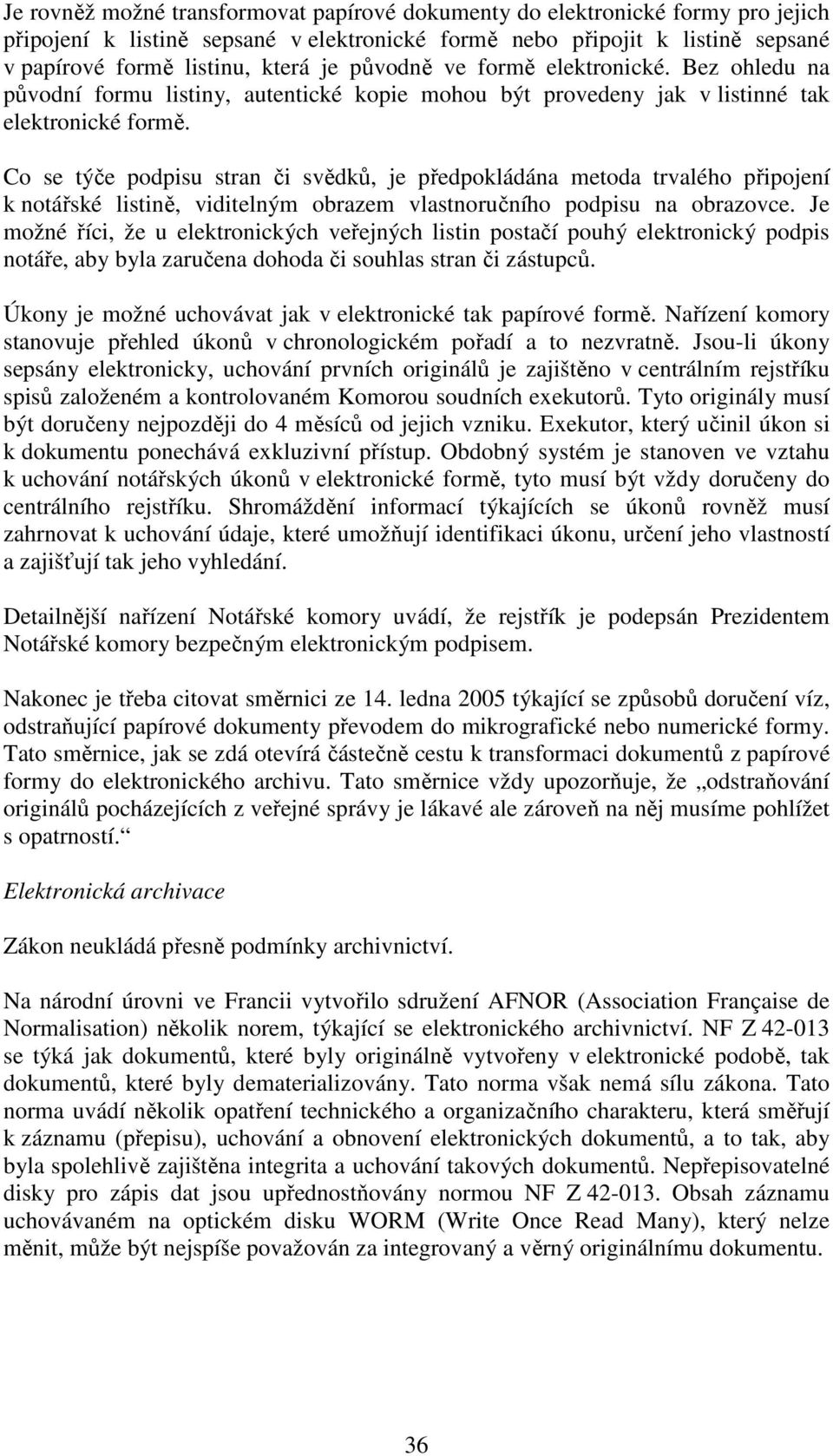 Co se týče podpisu stran či svědků, je předpokládána metoda trvalého připojení k notářské listině, viditelným obrazem vlastnoručního podpisu na obrazovce.