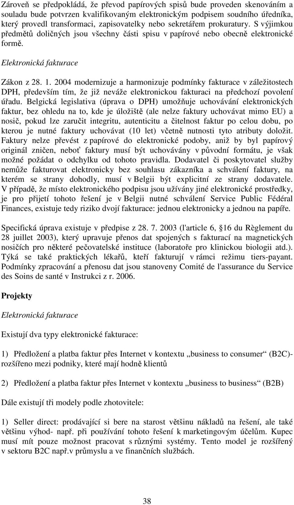 2004 modernizuje a harmonizuje podmínky fakturace v záležitostech DPH, především tím, že již neváže elektronickou fakturaci na předchozí povolení úřadu.