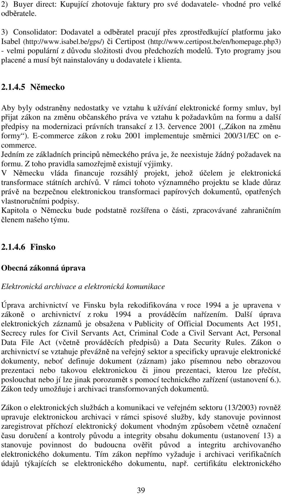 Tyto programy jsou placené a musí být nainstalovány u dodavatele i klienta. 2.1.4.