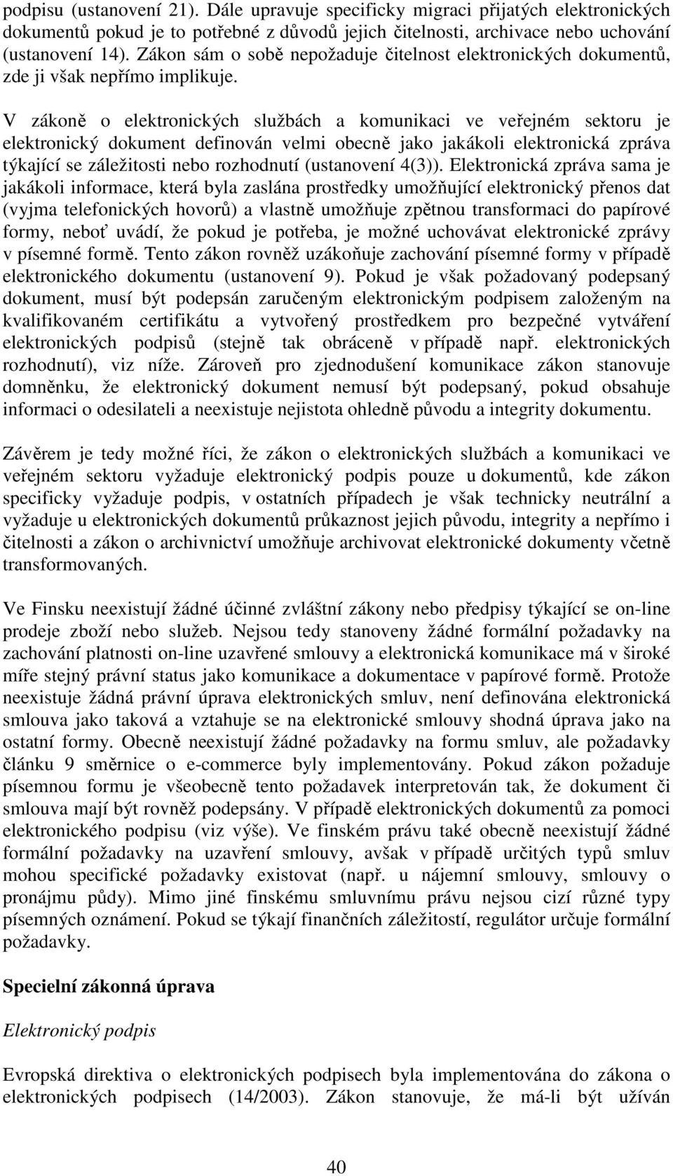 V zákoně o elektronických službách a komunikaci ve veřejném sektoru je elektronický dokument definován velmi obecně jako jakákoli elektronická zpráva týkající se záležitosti nebo rozhodnutí