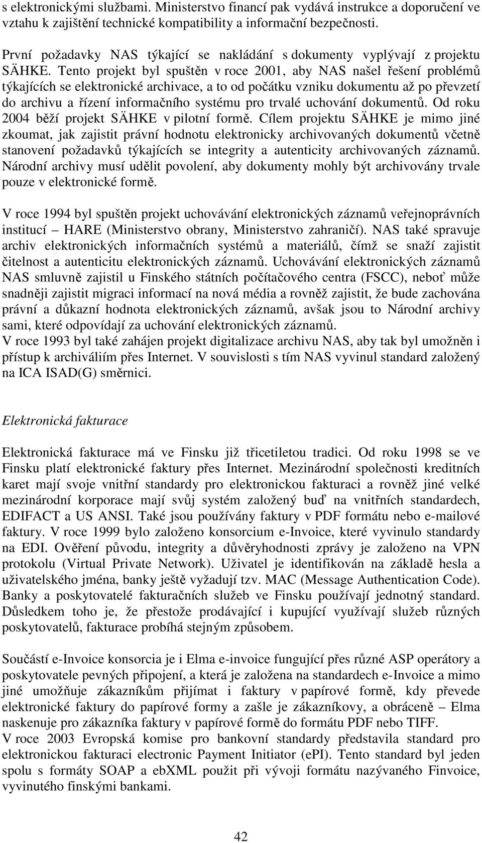 Tento projekt byl spuštěn v roce 2001, aby NAS našel řešení problémů týkajících se elektronické archivace, a to od počátku vzniku dokumentu až po převzetí do archivu a řízení informačního systému pro
