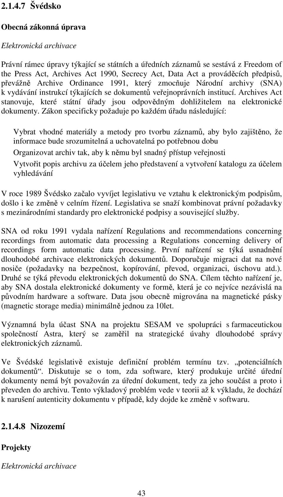 prováděcích předpisů, převážně Archive Ordinance 1991, který zmocňuje Národní archivy (SNA) k vydávání instrukcí týkajících se dokumentů veřejnoprávních institucí.