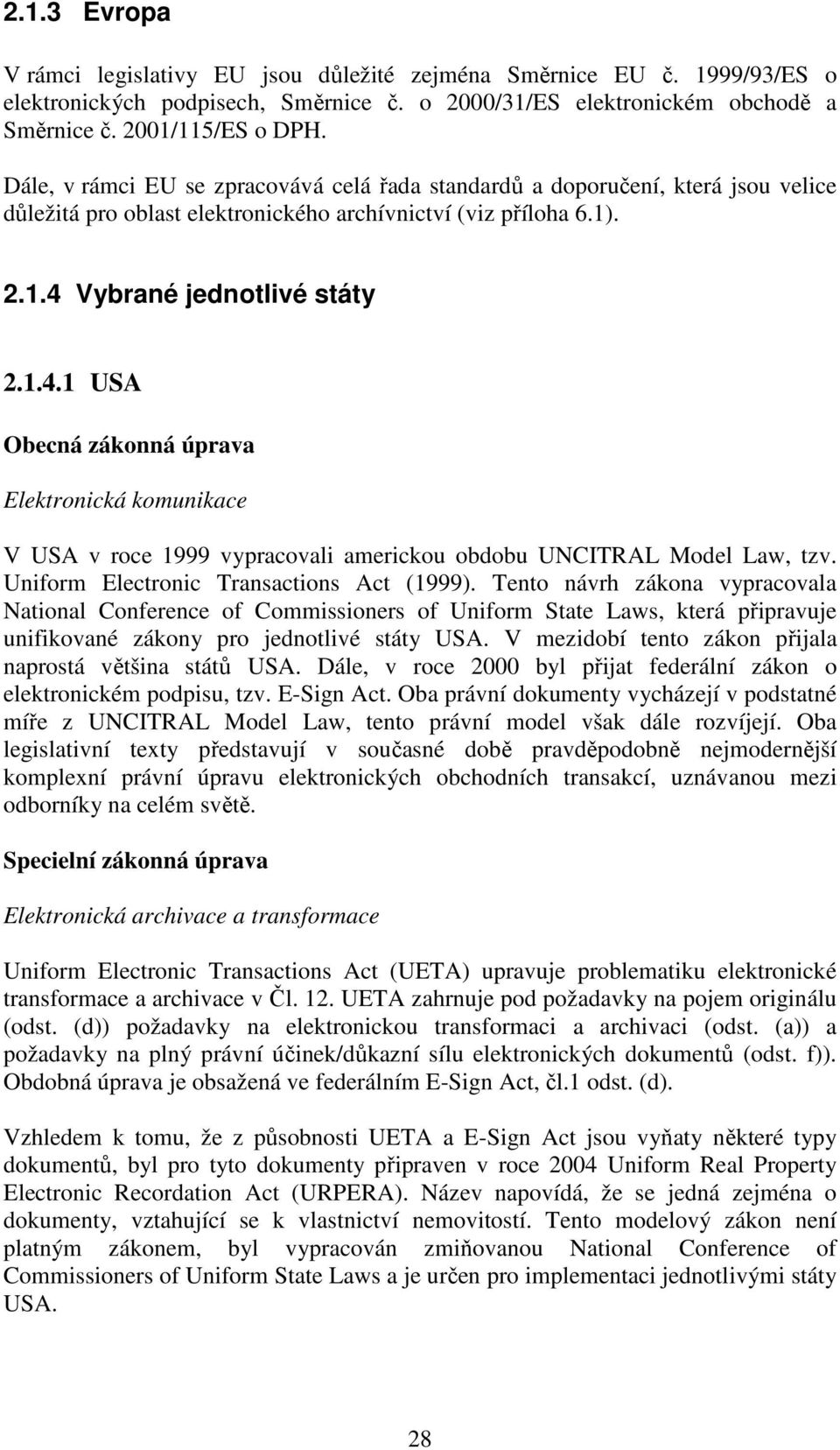 Vybrané jednotlivé státy 2.1.4.1 USA Obecná zákonná úprava Elektronická komunikace V USA v roce 1999 vypracovali americkou obdobu UNCITRAL Model Law, tzv. Uniform Electronic Transactions Act (1999).