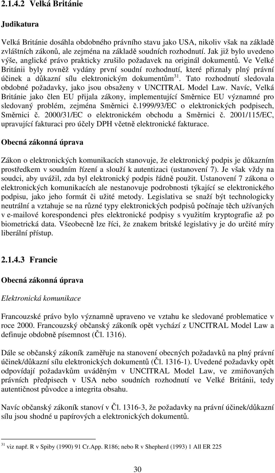 Ve Velké Británii byly rovněž vydány první soudní rozhodnutí, které přiznaly plný právní účinek a důkazní sílu elektronickým dokumentům 31.