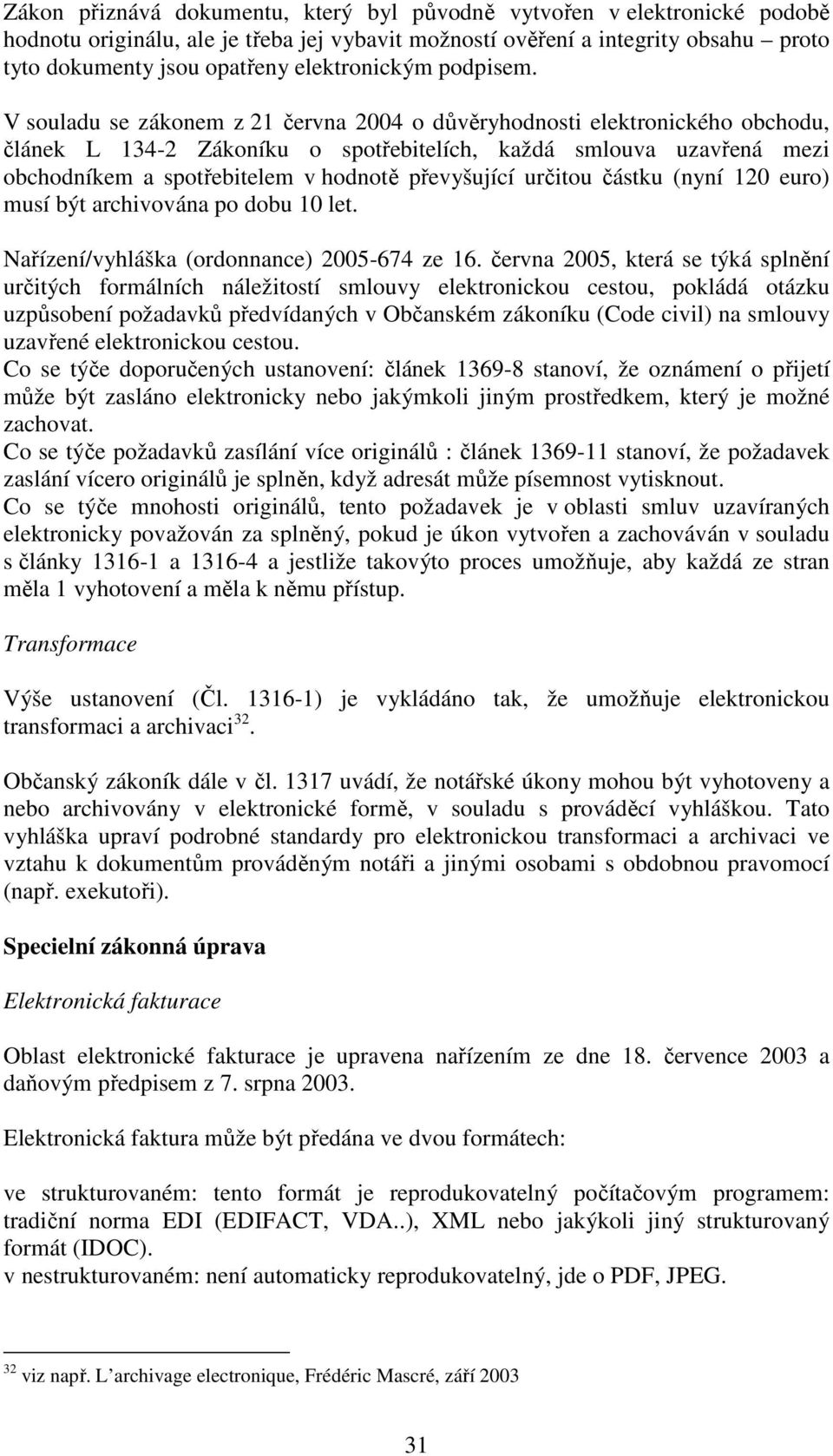 V souladu se zákonem z 21 června 2004 o důvěryhodnosti elektronického obchodu, článek L 134-2 Zákoníku o spotřebitelích, každá smlouva uzavřená mezi obchodníkem a spotřebitelem v hodnotě převyšující