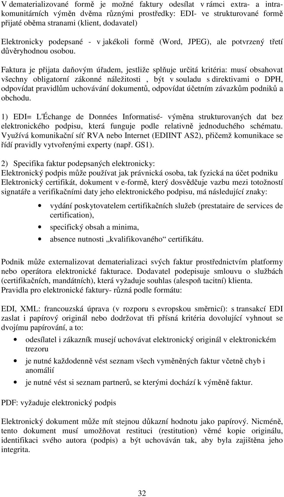 Faktura je přijata daňovým úřadem, jestliže splňuje určitá kritéria: musí obsahovat všechny obligatorní zákonné náležitosti, být v souladu s direktivami o DPH, odpovídat pravidlům uchovávání