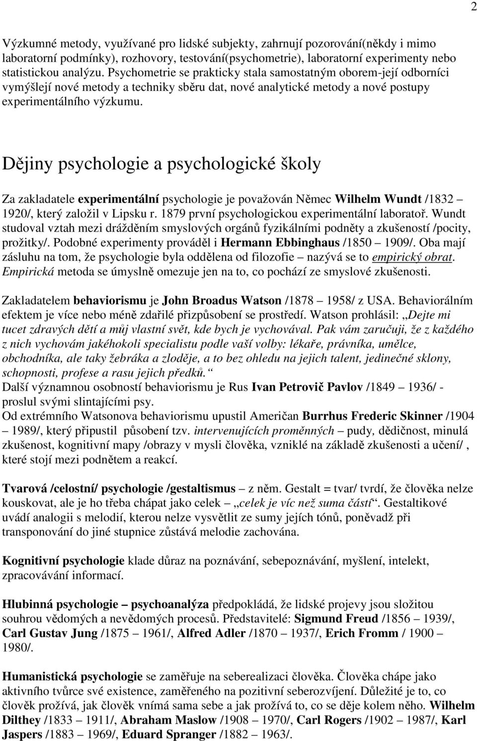 Dějiny psychologie a psychologické školy Za zakladatele experimentální psychologie je považován Němec Wilhelm Wundt /1832 1920/, který založil v Lipsku r.