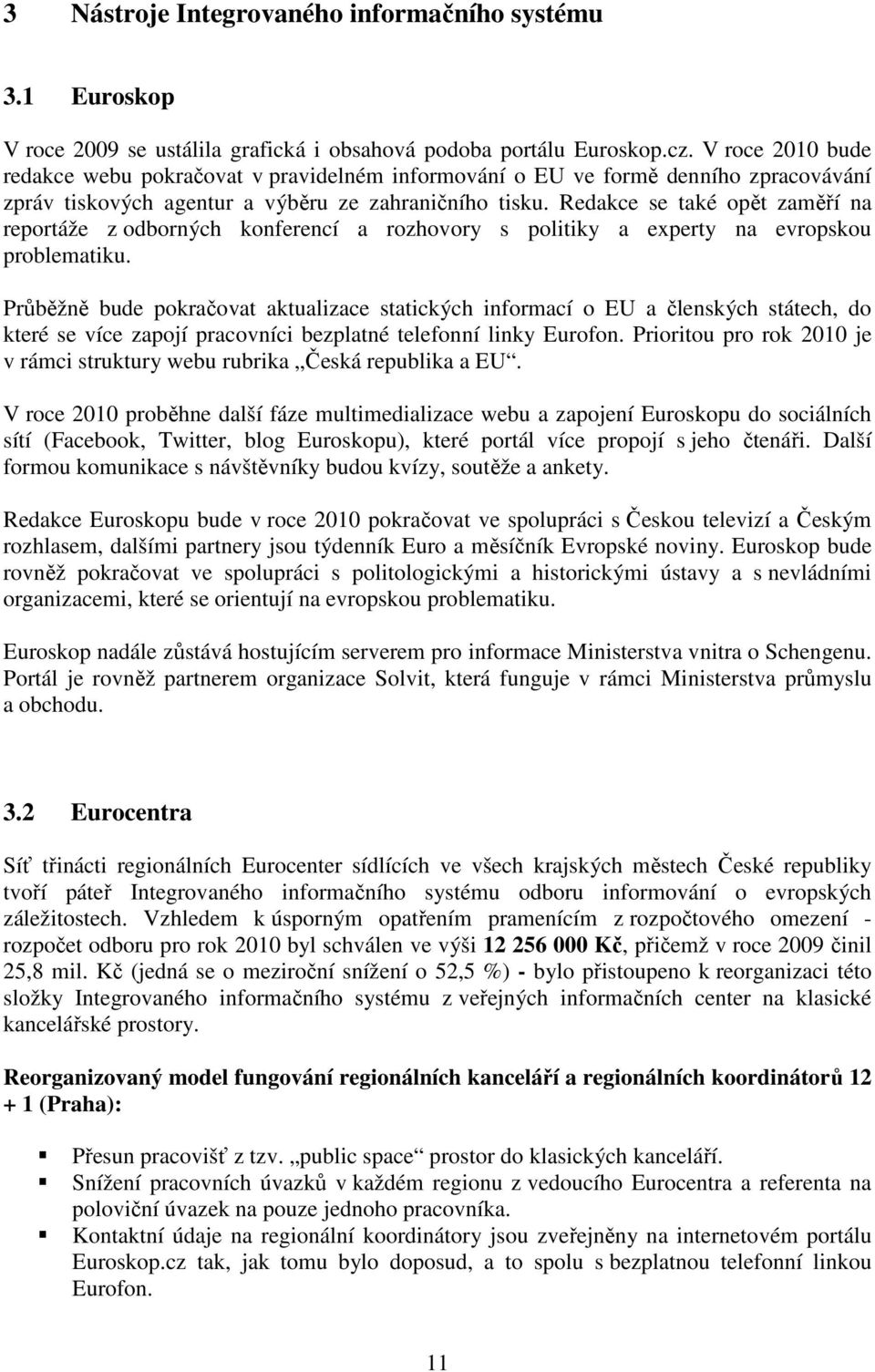 Redakce se také opět zaměří na reportáže z odborných konferencí a rozhovory s politiky a experty na evropskou problematiku.