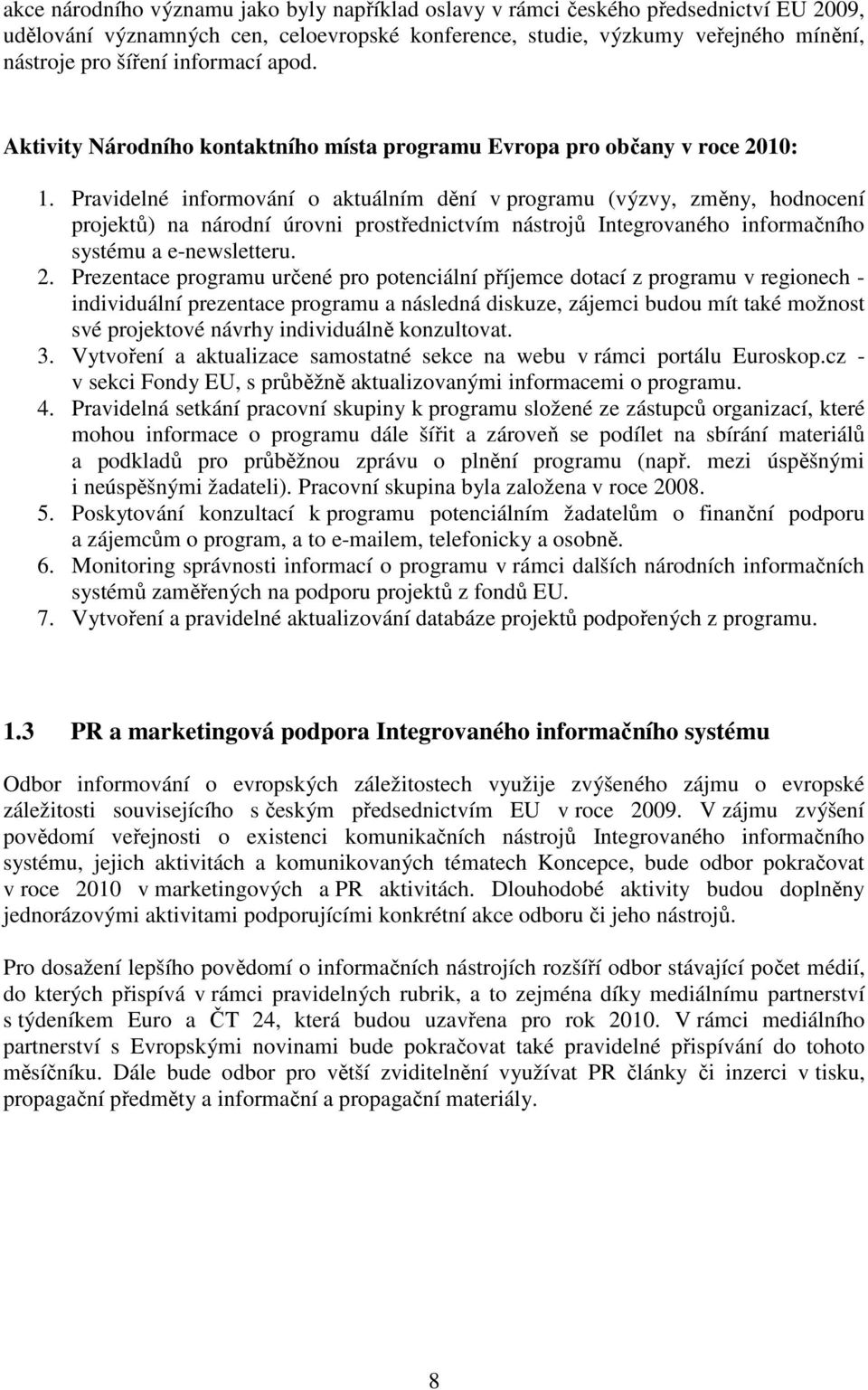 Pravidelné informování o aktuálním dění v programu (výzvy, změny, hodnocení projektů) na národní úrovni prostřednictvím nástrojů Integrovaného informačního systému a e-newsletteru. 2.