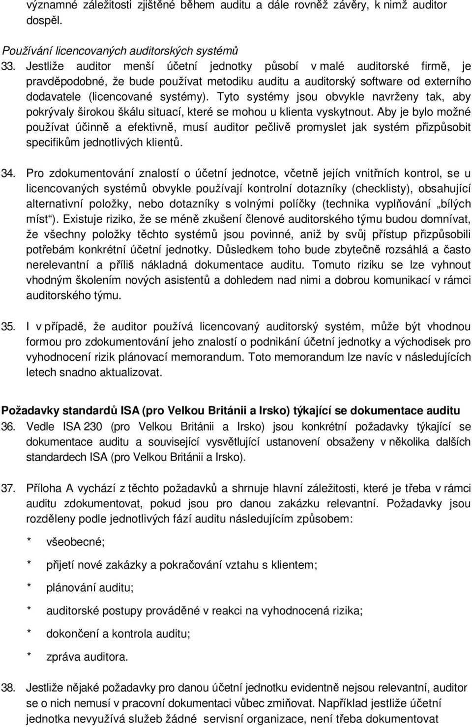 Tyto systémy jsou obvykle navrženy tak, aby pokrývaly širokou škálu situací, které se mohou u klienta vyskytnout.