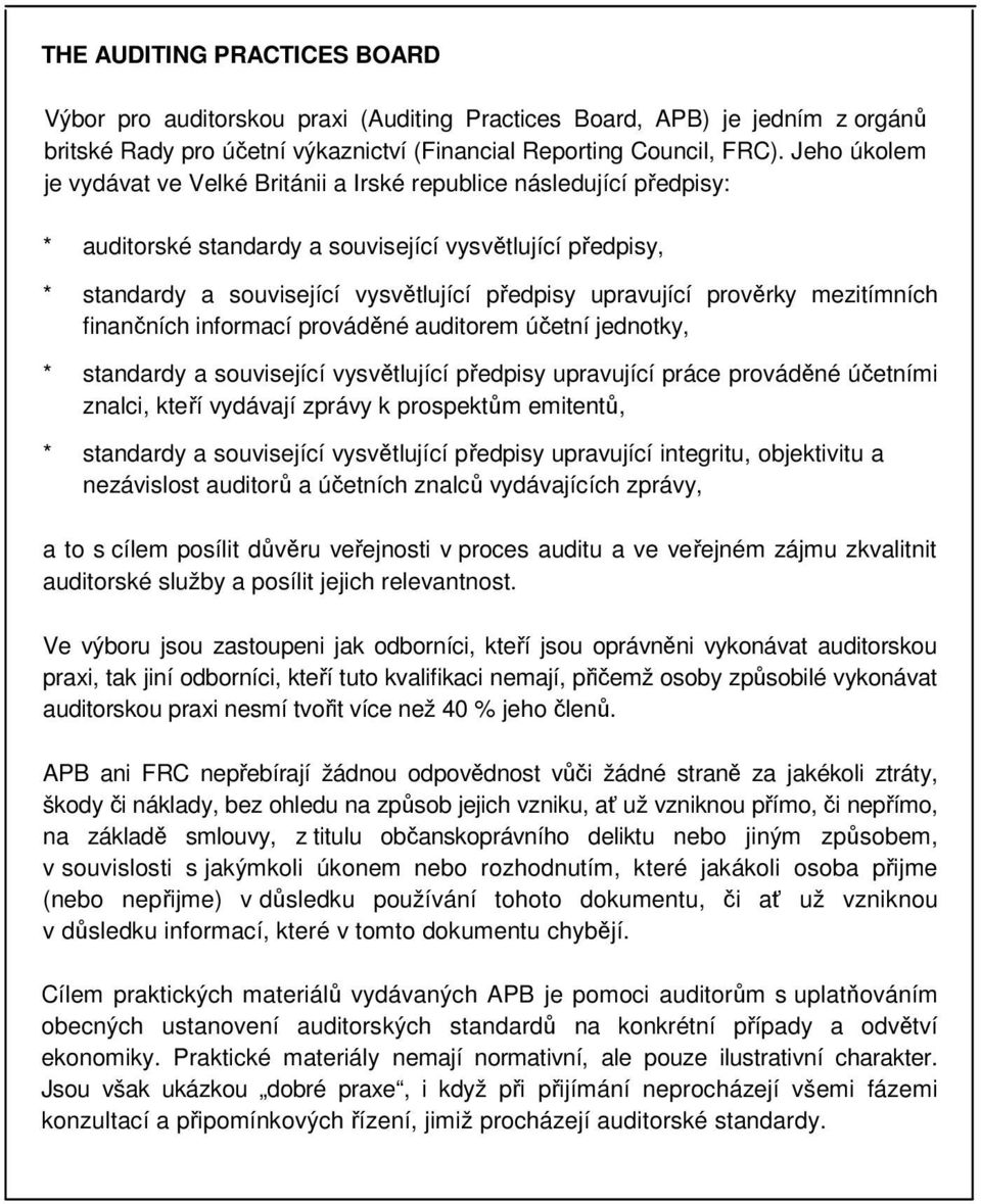 prověrky mezitímních finančních informací prováděné auditorem účetní jednotky, * standardy a související vysvětlující předpisy upravující práce prováděné účetními znalci, kteří vydávají zprávy k