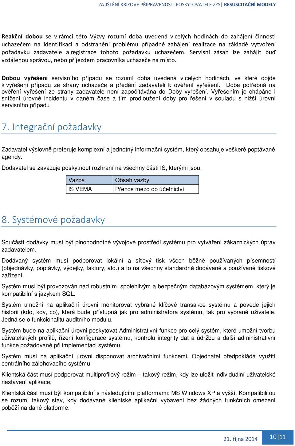 Dobou vyřešení servisního případu se rozumí doba uvedená v celých hodinách, ve které dojde k vyřešení případu ze strany uchazeče a předání zadavateli k ověření vyřešení.