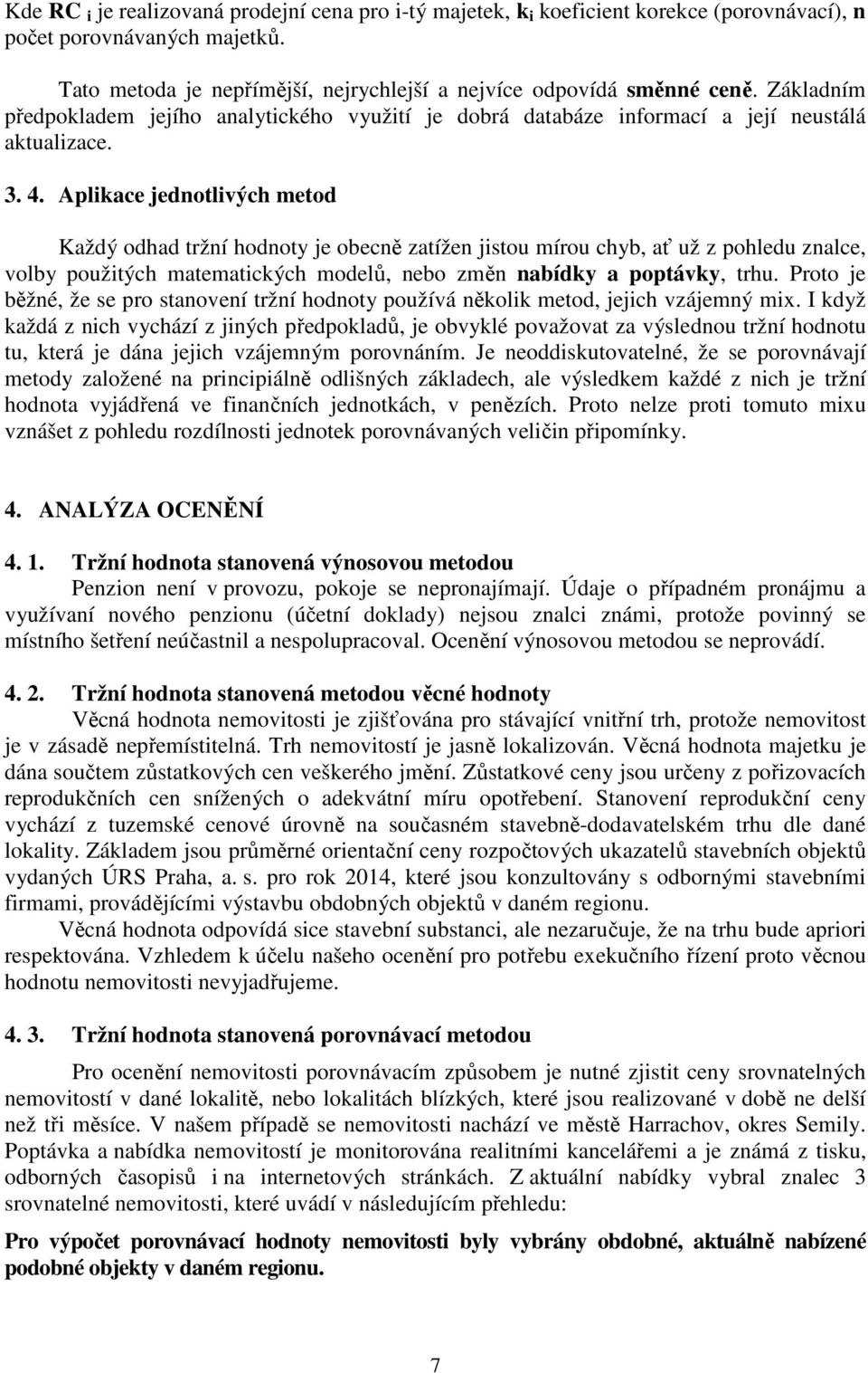 Aplikace jednotlivých metod Každý odhad tržní hodnoty je obecně zatížen jistou mírou chyb, ať už z pohledu znalce, volby použitých matematických modelů, nebo změn nabídky a poptávky, trhu.