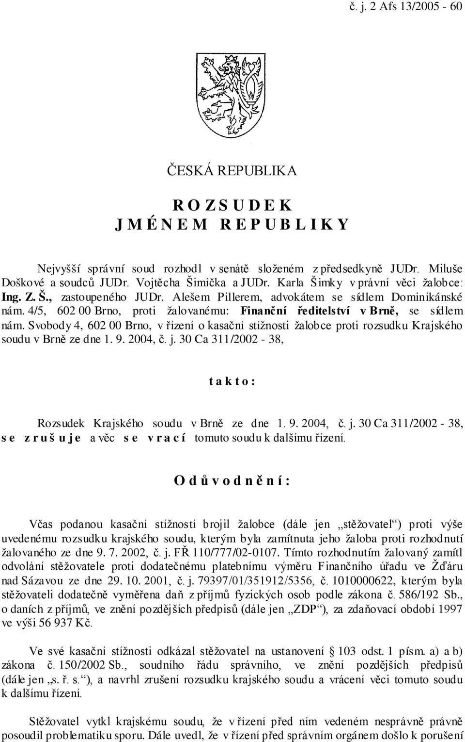 4/5, 602 00 Brno, proti žalovanému: Finanční ředitelství v Brně, se sídlem nám. Svobody 4, 602 00 Brno, v řízení o kasační stížnosti žalobce proti rozsudku Krajského soudu v Brně ze dne 1. 9. 2004, č.