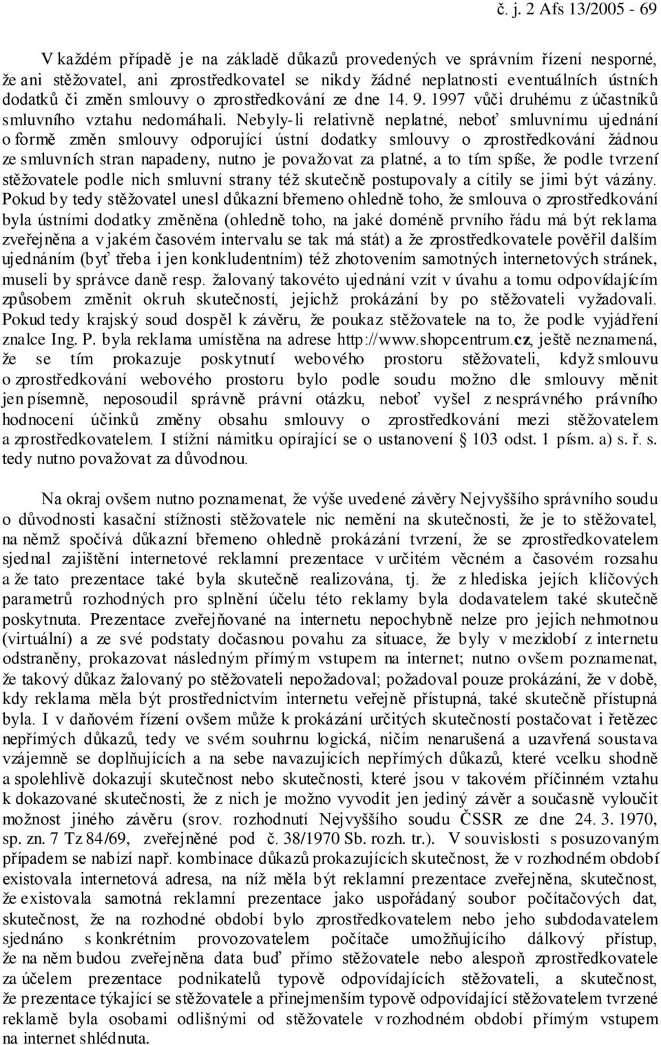 Nebyly-li relativně neplatné, neboť smluvnímu ujednání o formě změn smlouvy odporující ústní dodatky smlouvy o zprostředkování žádnou ze smluvních stran napadeny, nutno je považovat za platné, a to