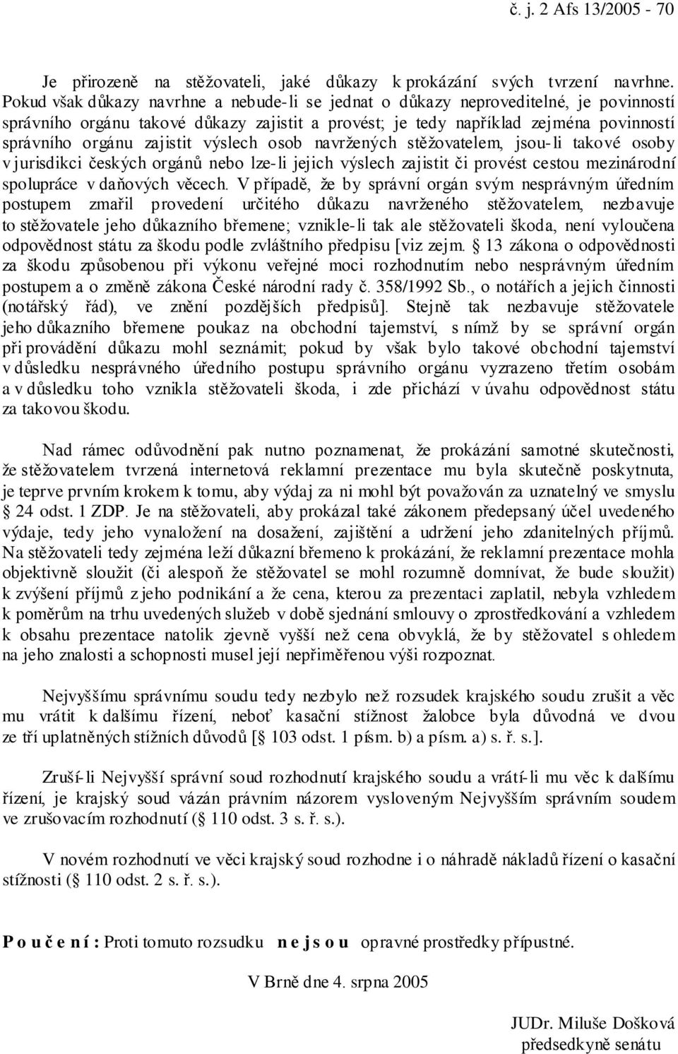 zajistit výslech osob navržených stěžovatelem, jsou-li takové osoby v jurisdikci českých orgánů nebo lze-li jejich výslech zajistit či provést cestou mezinárodní spolupráce v daňových věcech.