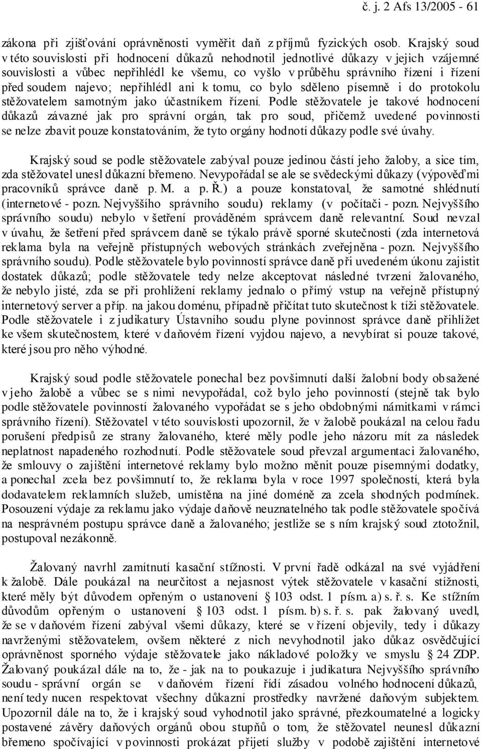 najevo; nepřihlédl ani k tomu, co bylo sděleno písemně i do protokolu stěžovatelem samotným jako účastníkem řízení.