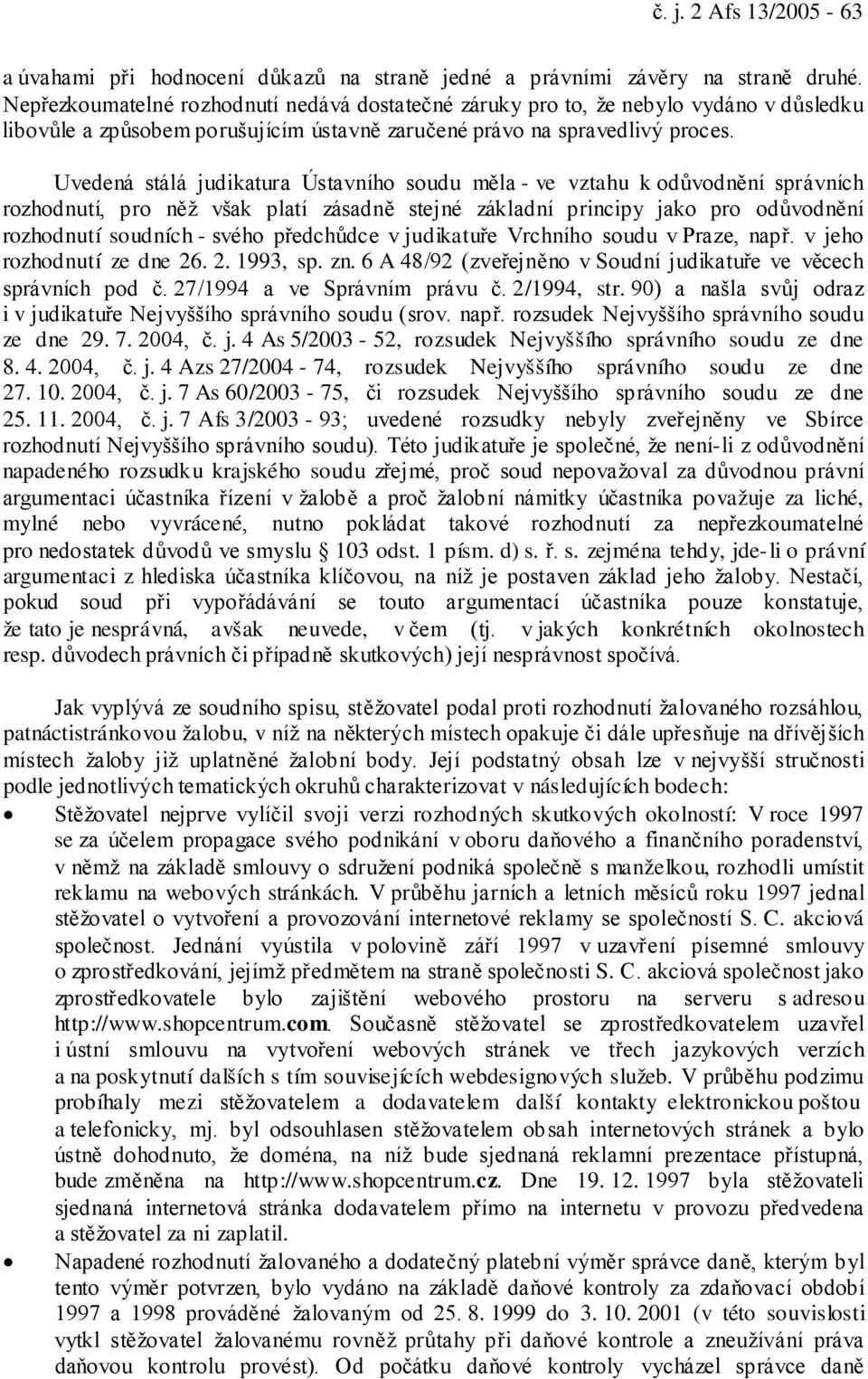 Uvedená stálá judikatura Ústavního soudu měla - ve vztahu k odůvodnění správních rozhodnutí, pro něž však platí zásadně stejné základní principy jako pro odůvodnění rozhodnutí soudních - svého