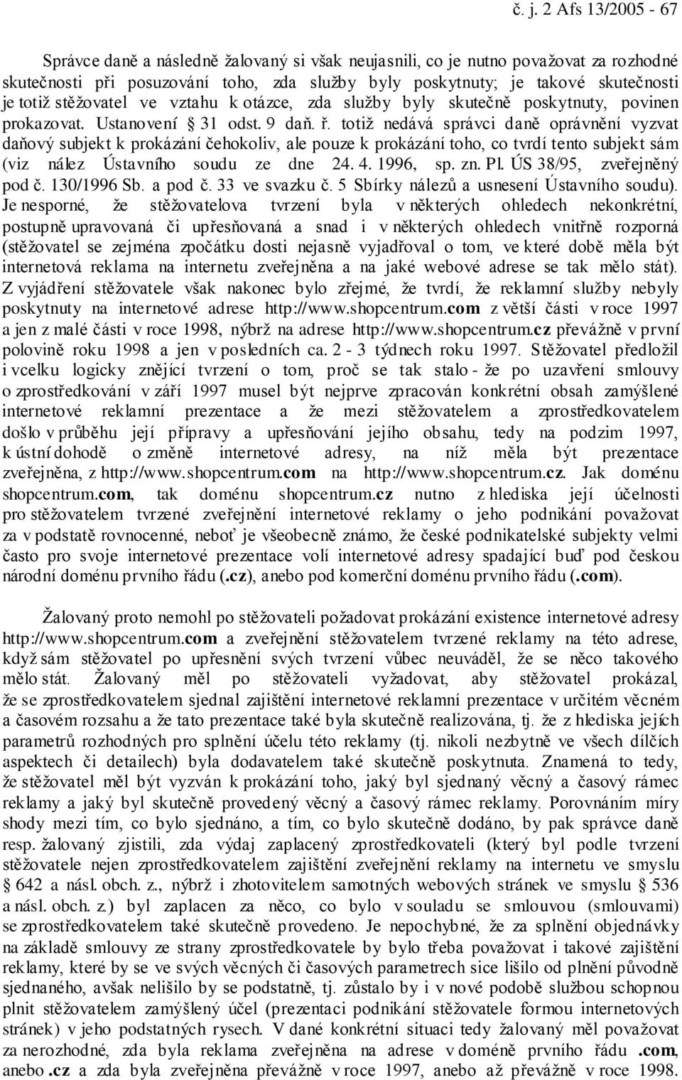 totiž nedává správci daně oprávnění vyzvat daňový subjekt k prokázání čehokoliv, ale pouze k prokázání toho, co tvrdí tento subjekt sám (viz nález Ústavního soudu ze dne 24. 4. 1996, sp. zn. Pl.