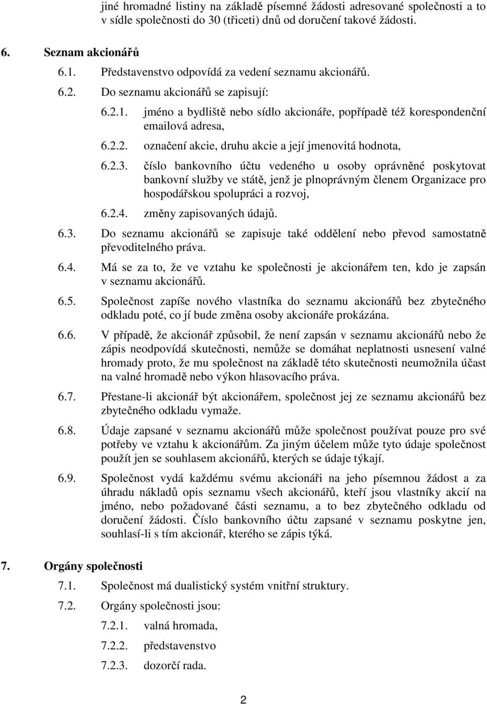 2.3. číslo bankovního účtu vedeného u osoby oprávněné poskytovat bankovní služby ve státě, jenž je plnoprávným členem Organizace pro hospodářskou spolupráci a rozvoj, 6.2.4. změny zapisovaných údajů.