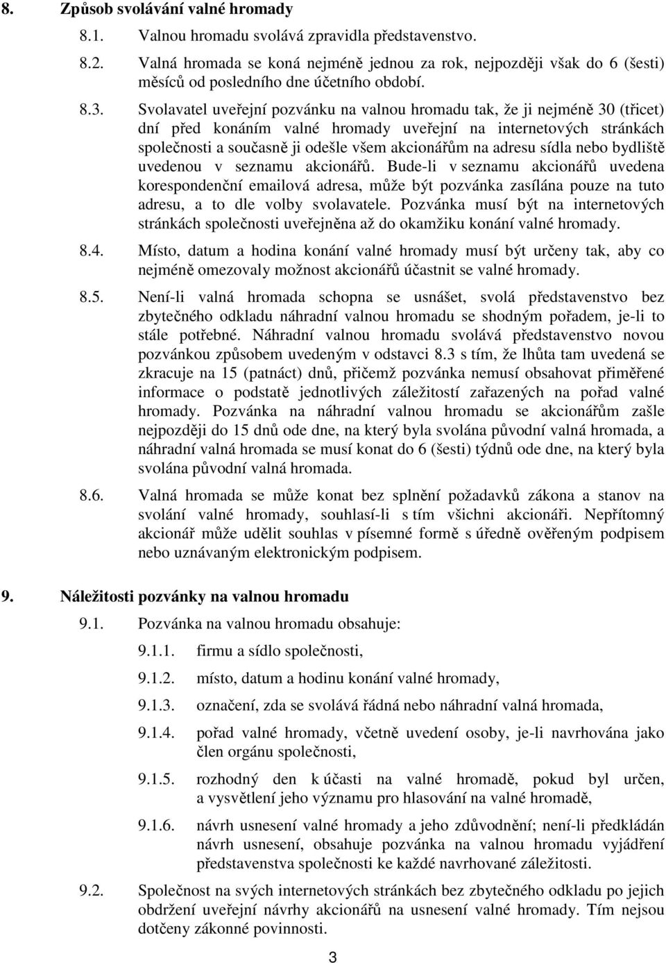 Svolavatel uveřejní pozvánku na valnou hromadu tak, že ji nejméně 30 (třicet) dní před konáním valné hromady uveřejní na internetových stránkách společnosti a současně ji odešle všem akcionářům na