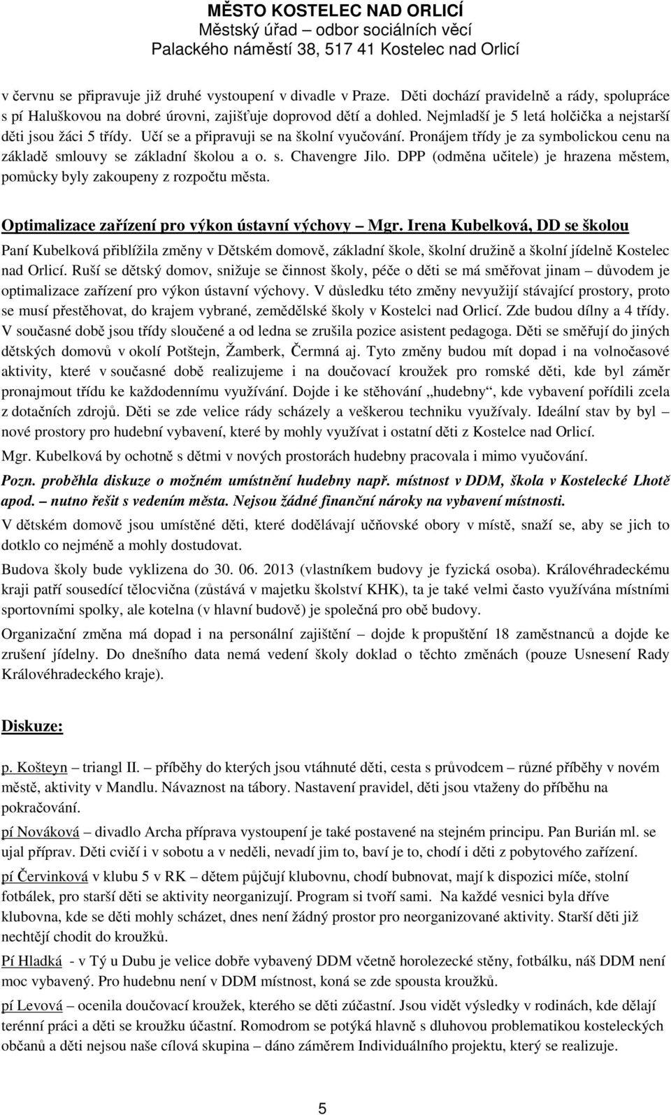 DPP (odměna učitele) je hrazena městem, pomůcky byly zakoupeny z rozpočtu města. Optimalizace zařízení pro výkon ústavní výchovy Mgr.