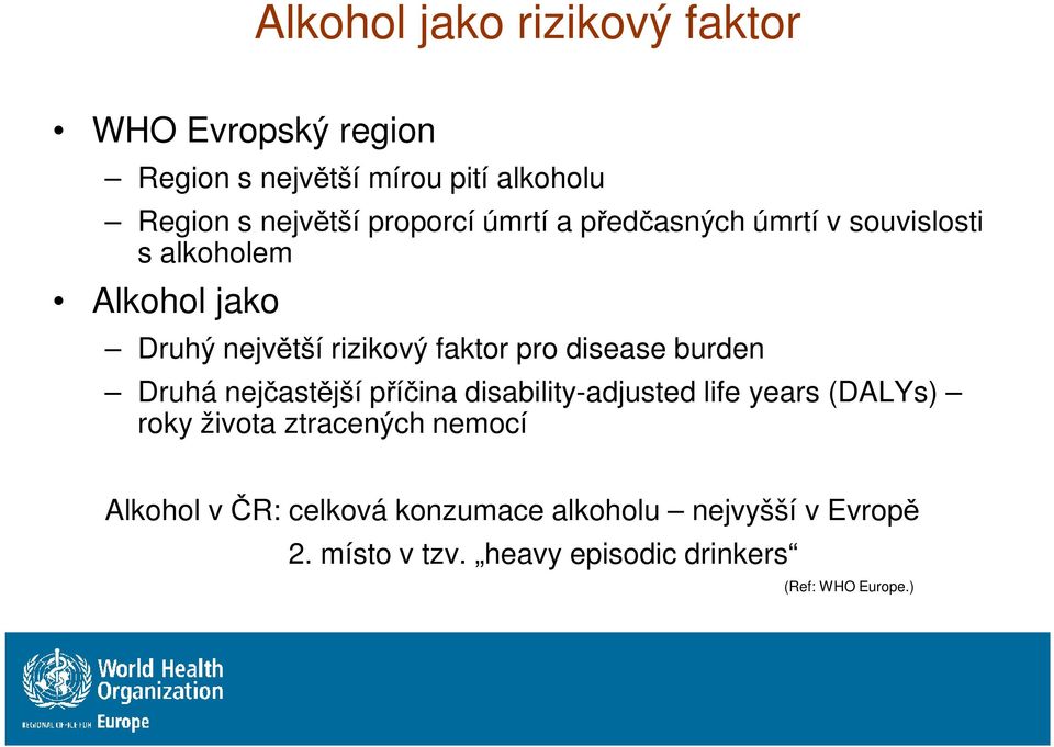 disease burden Druhá nejčastější příčina disability-adjusted life years (DALYs) roky života ztracených nemocí