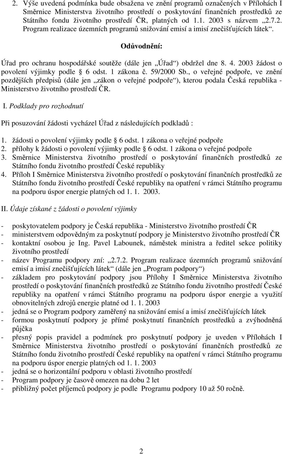 Odůvodnění: Úřad pro ochranu hospodářské soutěže (dále jen Úřad ) obdržel dne 8. 4. 2003 žádost o povolení výjimky podle 6 odst. 1 zákona č. 59/2000 Sb.