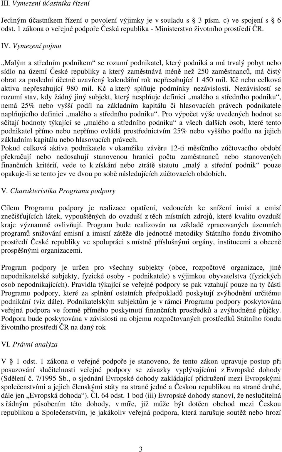 Vymezení pojmu Malým a středním podnikem se rozumí podnikatel, který podniká a má trvalý pobyt nebo sídlo na území České republiky a který zaměstnává méně než 250 zaměstnanců, má čistý obrat za