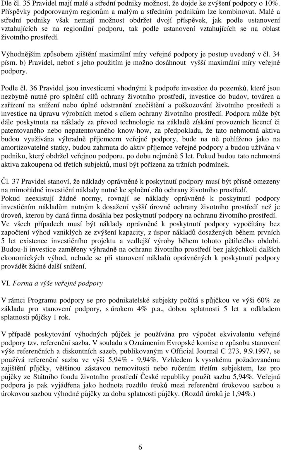 Výhodnějším způsobem zjištění maximální míry veřejné podpory je postup uvedený v čl. 34 písm. b) Pravidel, neboť s jeho použitím je možno dosáhnout vyšší maximální míry veřejné podpory. Podle čl.