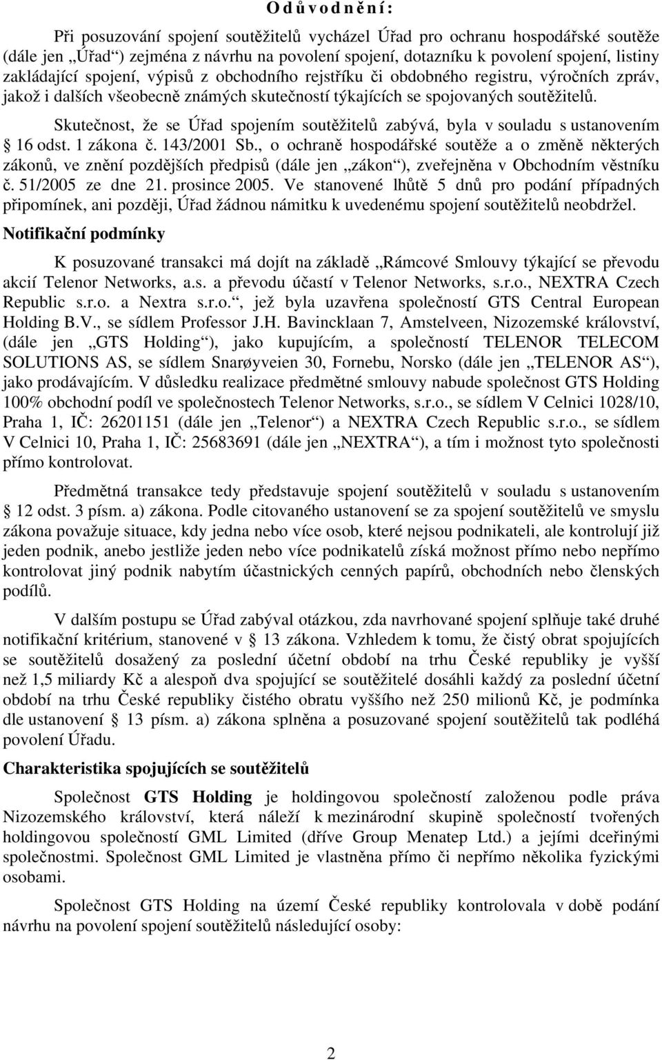 Skutečnost, že se Úřad spojením soutěžitelů zabývá, byla v souladu s ustanovením 16 odst. 1 zákona č. 143/2001 Sb.