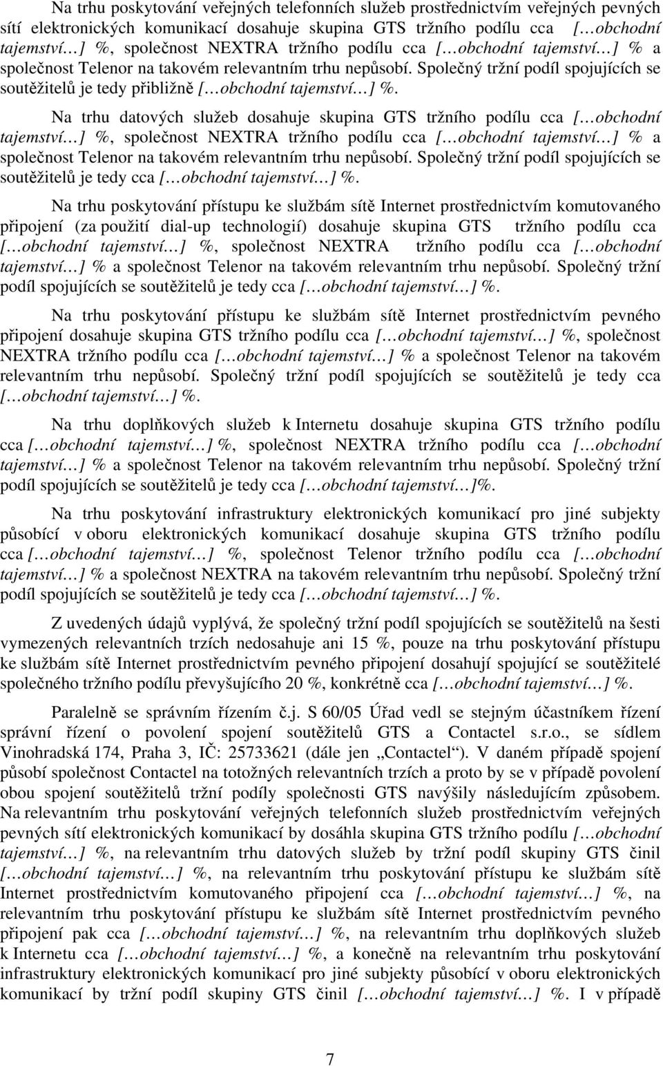 Na trhu datových služeb dosahuje skupina GTS tržního podílu cca [ obchodní tajemství ] %, společnost NEXTRA tržního podílu cca [ obchodní tajemství ] % a společnost Telenor na takovém relevantním