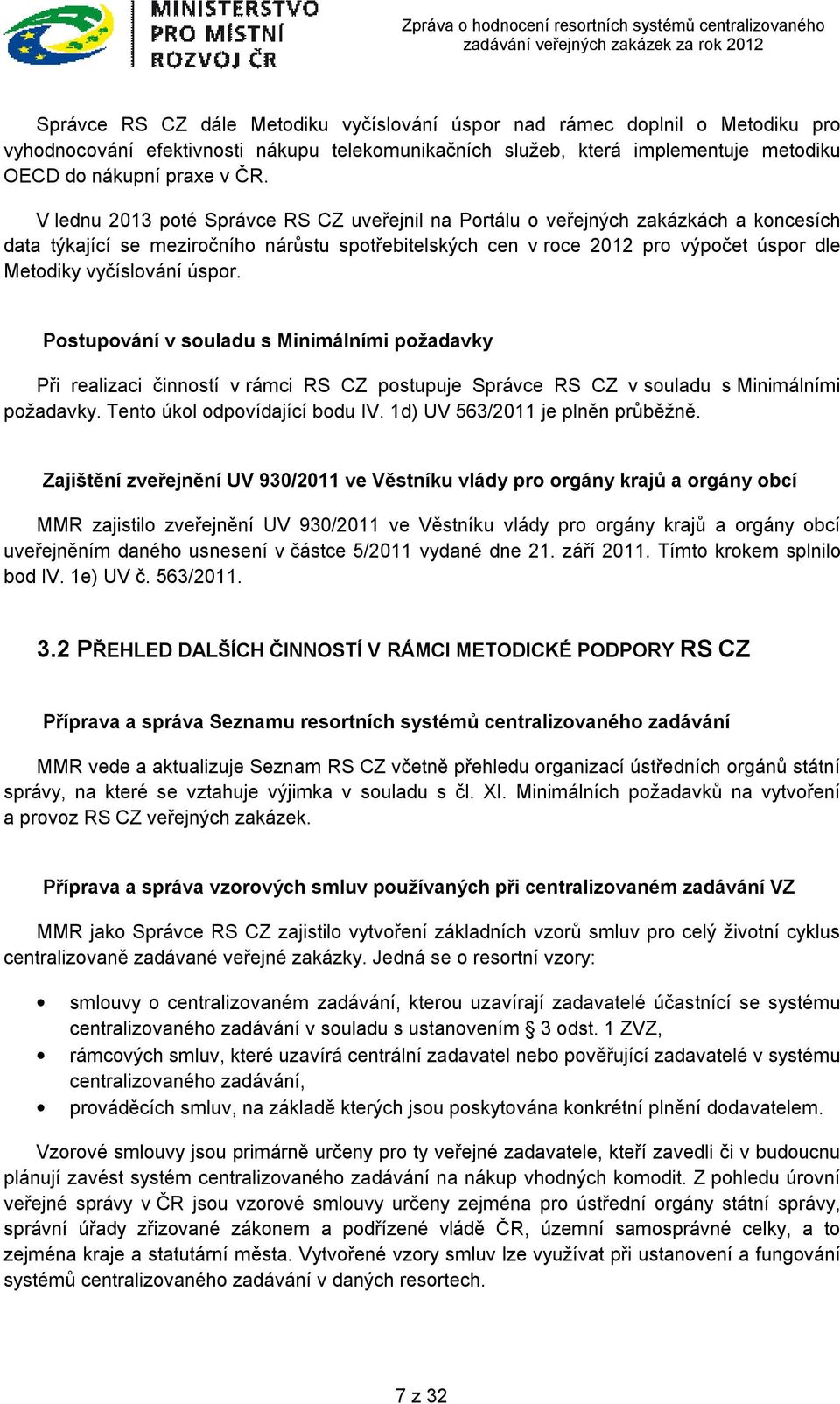 úspor. Postupování v souladu s Minimálními požadavky Při realizaci činností v rámci RS CZ postupuje Správce RS CZ v souladu s Minimálními požadavky. Tento úkol odpovídající bodu IV.