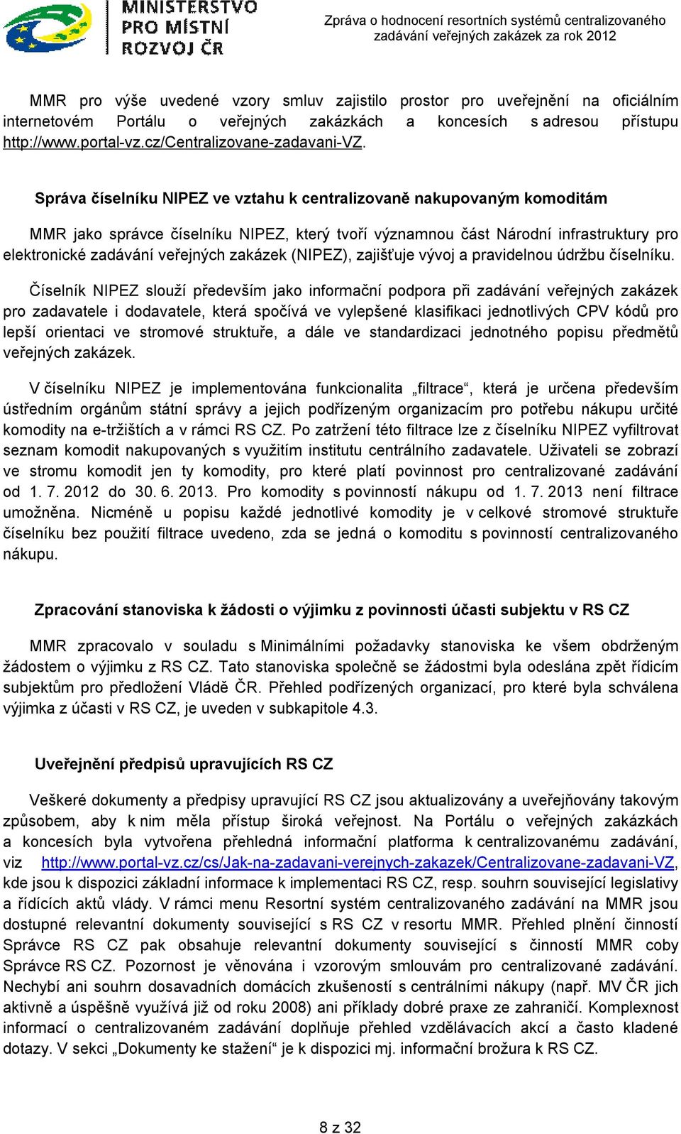 Správa číselníku NIPEZ ve vztahu k centralizovaně nakupovaným komoditám MMR jako správce číselníku NIPEZ, který tvoří významnou část Národní infrastruktury pro elektronické zadávání veřejných zakázek