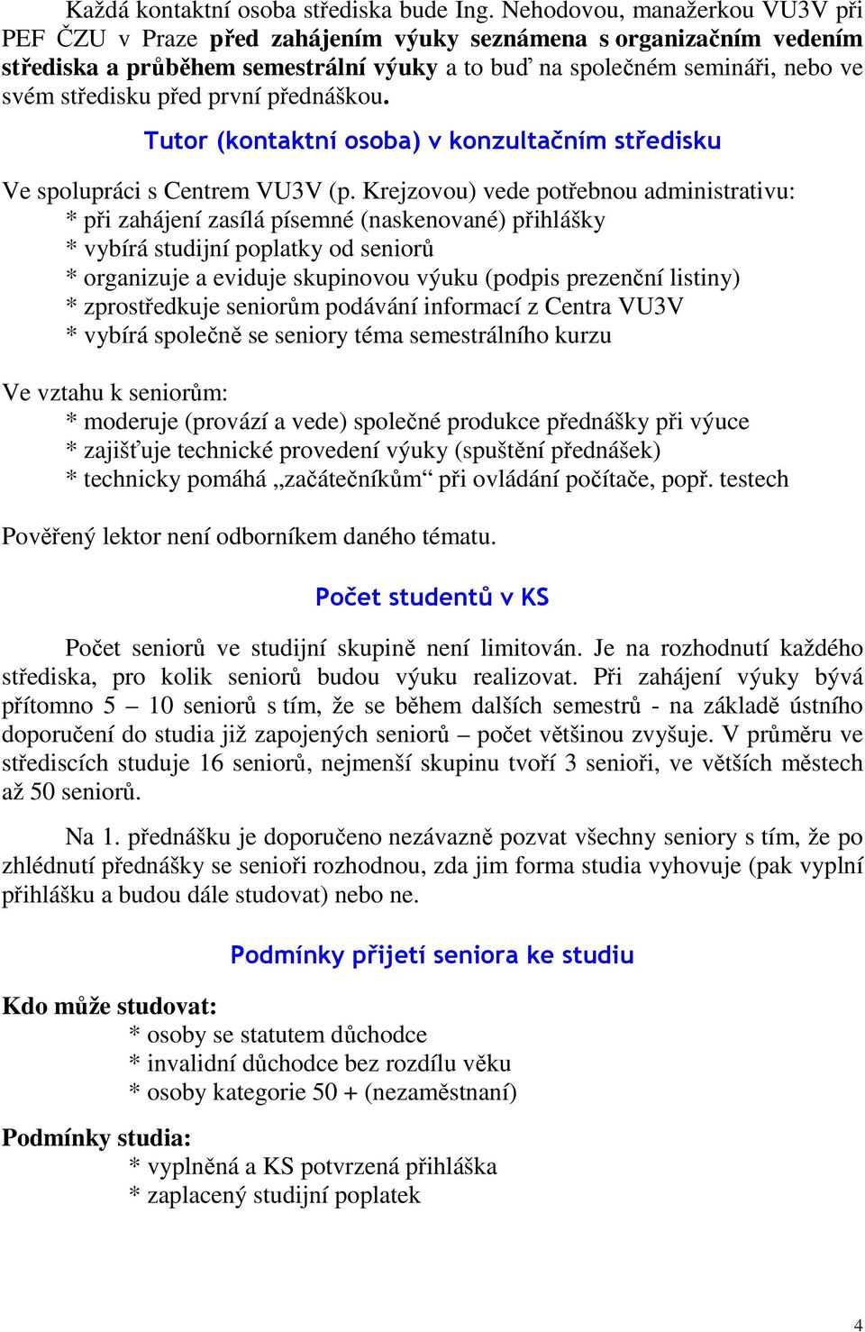 první přednáškou. Tutor (kontaktní osoba) v konzultačním středisku Ve spolupráci s Centrem VU3V (p.