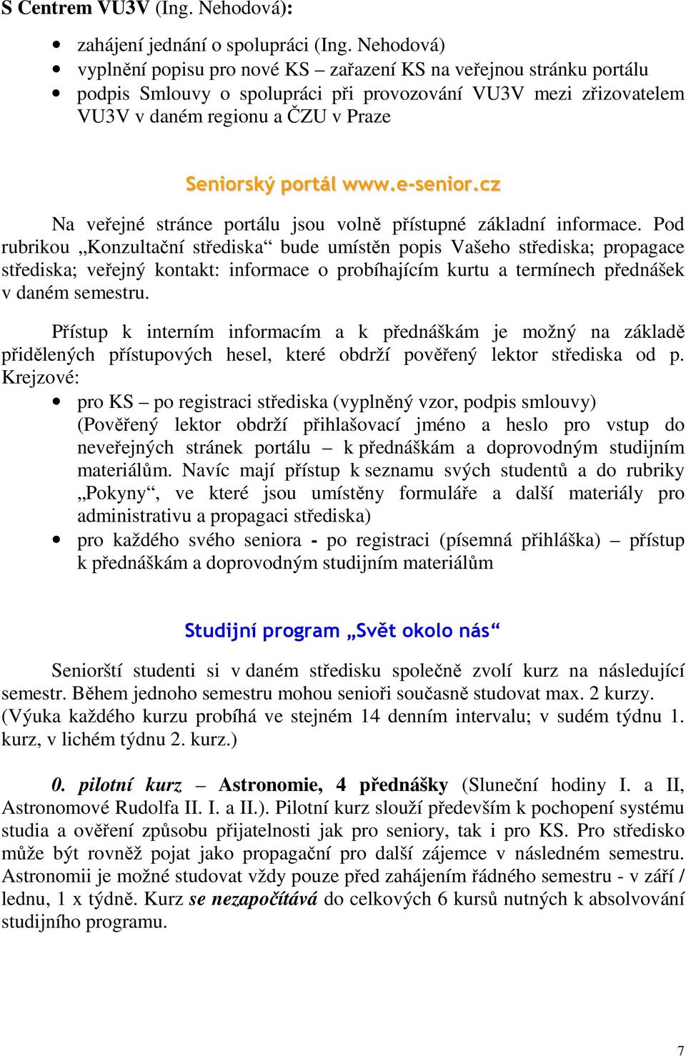 www.e-senior.cz Na veřejné stránce portálu jsou volně přístupné základní informace.