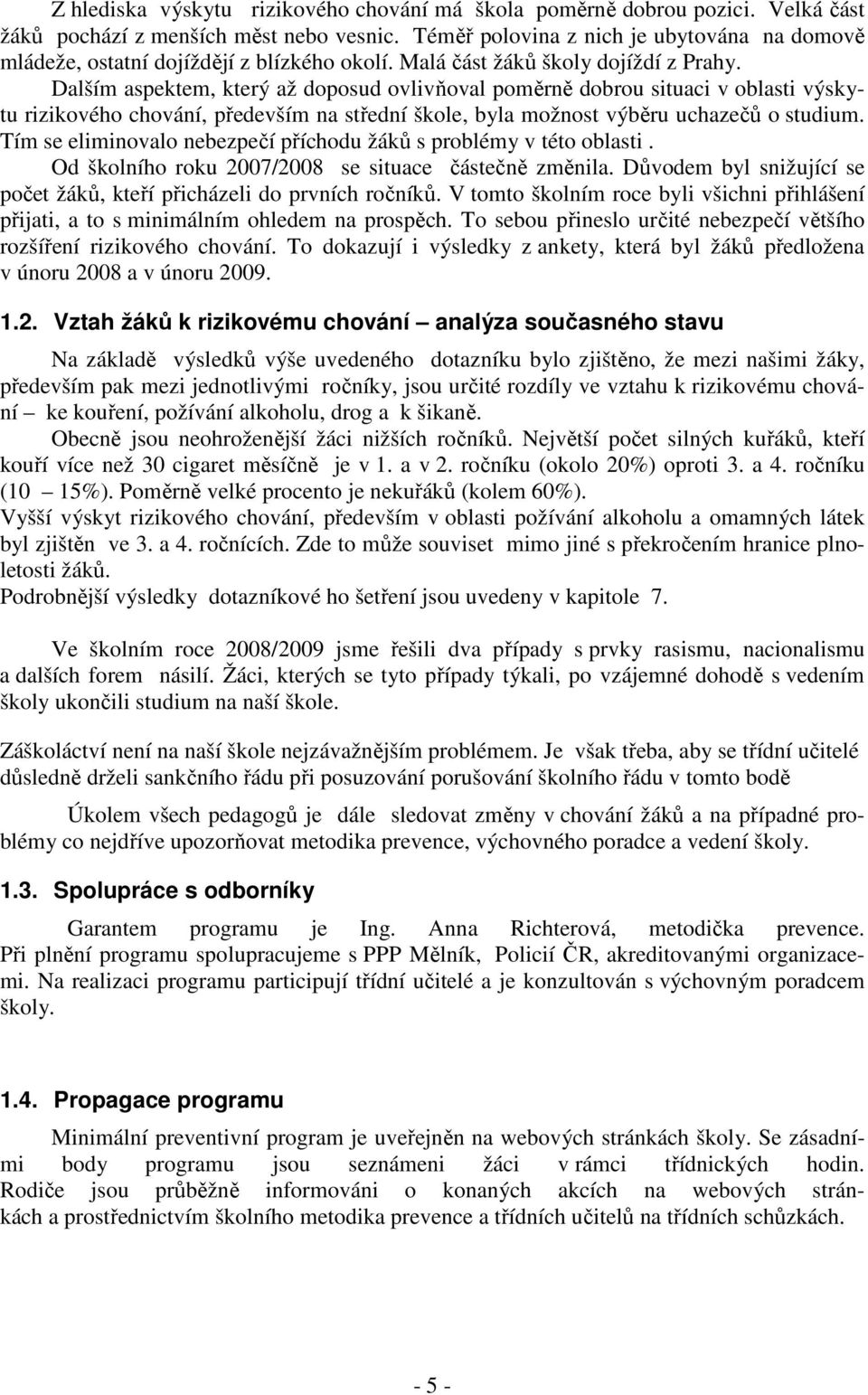 Dalším aspektem, který až doposud ovlivňoval poměrně dobrou situaci v oblasti výskytu rizikového chování, především na střední škole, byla možnost výběru uchazečů o studium.