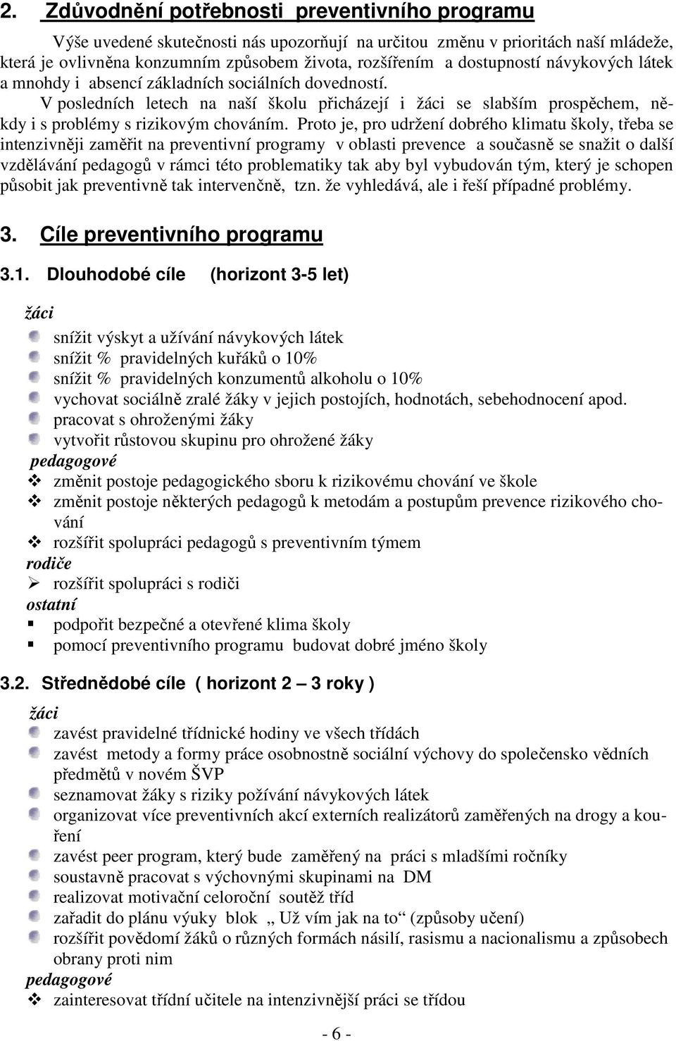 Proto je, pro udržení dobrého klimatu školy, třeba se intenzivněji zaměřit na preventivní programy v oblasti prevence a současně se snažit o další vzdělávání pedagogů v rámci této problematiky tak